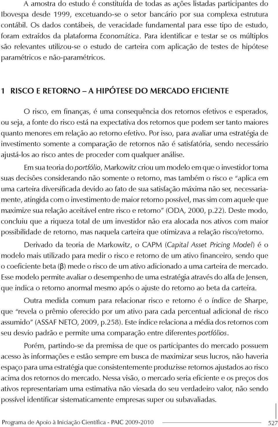 Para identificar e testar se os múltiplos são relevantes utilizou-se o estudo de carteira com aplicação de testes de hipótese paramétricos e não-paramétricos.