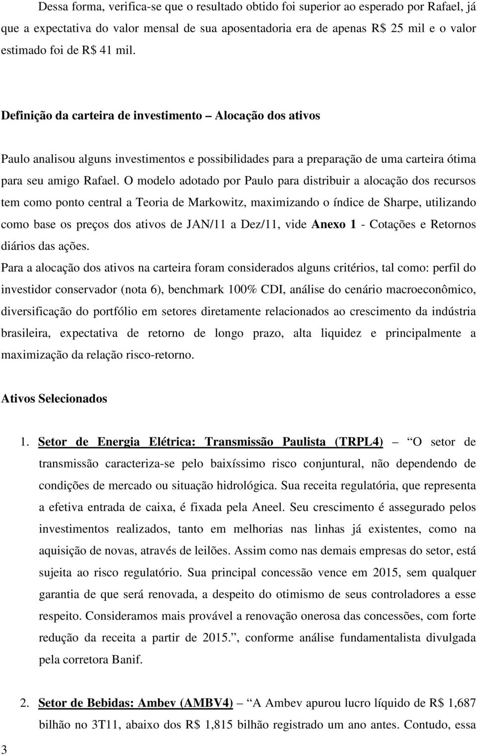 O modelo adotado por Paulo para distribuir a alocação dos recursos tem como ponto central a Teoria de Markowitz, maximizando o índice de Sharpe, utilizando como base os preços dos ativos de JAN/11 a