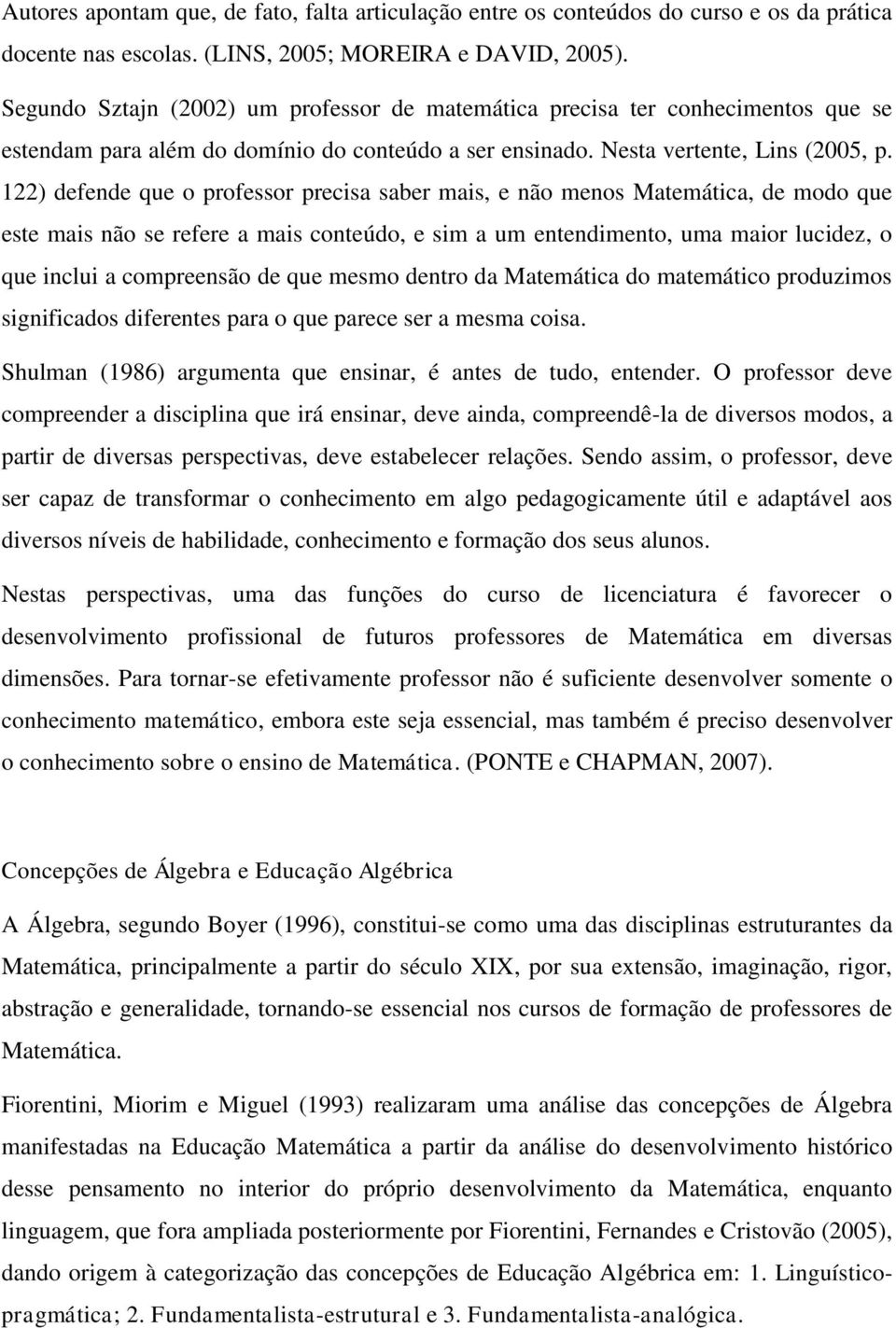 122) defende que o professor precisa saber mais, e não menos Matemática, de modo que este mais não se refere a mais conteúdo, e sim a um entendimento, uma maior lucidez, o que inclui a compreensão de