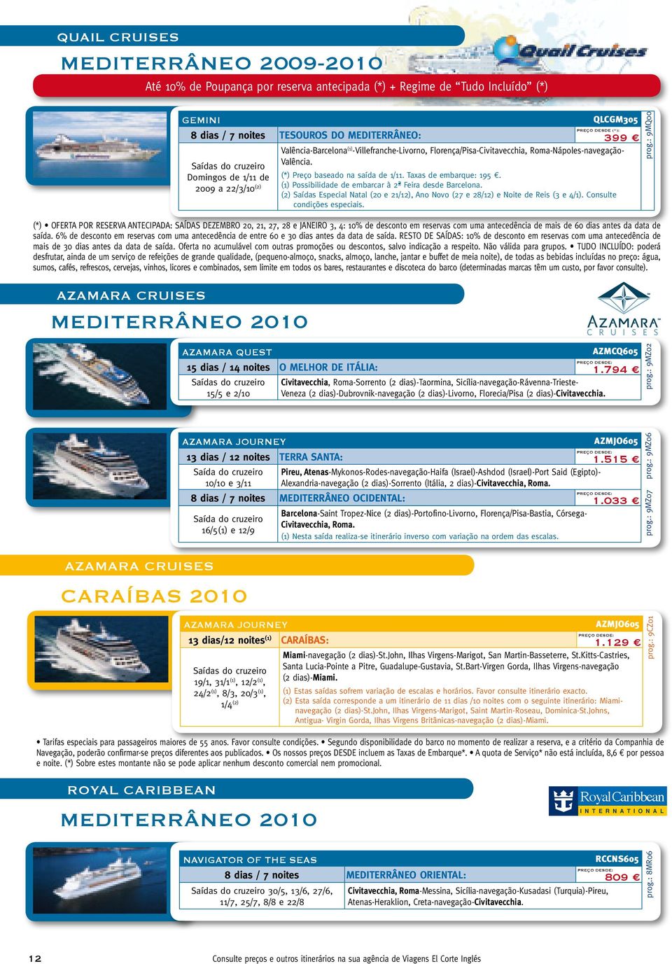 (1) Possibilidade de embarcar à 2ª Feira desde Barcelona. (2) Saídas Especial Natal (20 e 21/12), Ano Novo (27 e 28/12) e Noite de Reis (3 e 4/1). Consulte condições especiais.