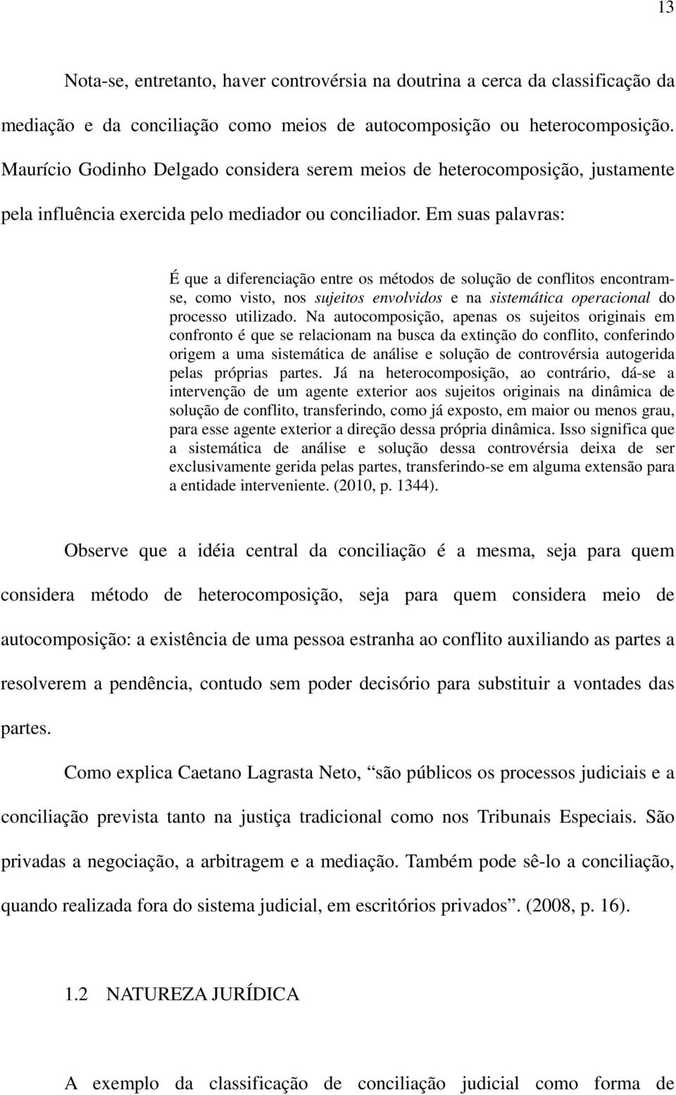 Em suas palavras: É que a diferenciação entre os métodos de solução de conflitos encontramse, como visto, nos sujeitos envolvidos e na sistemática operacional do processo utilizado.