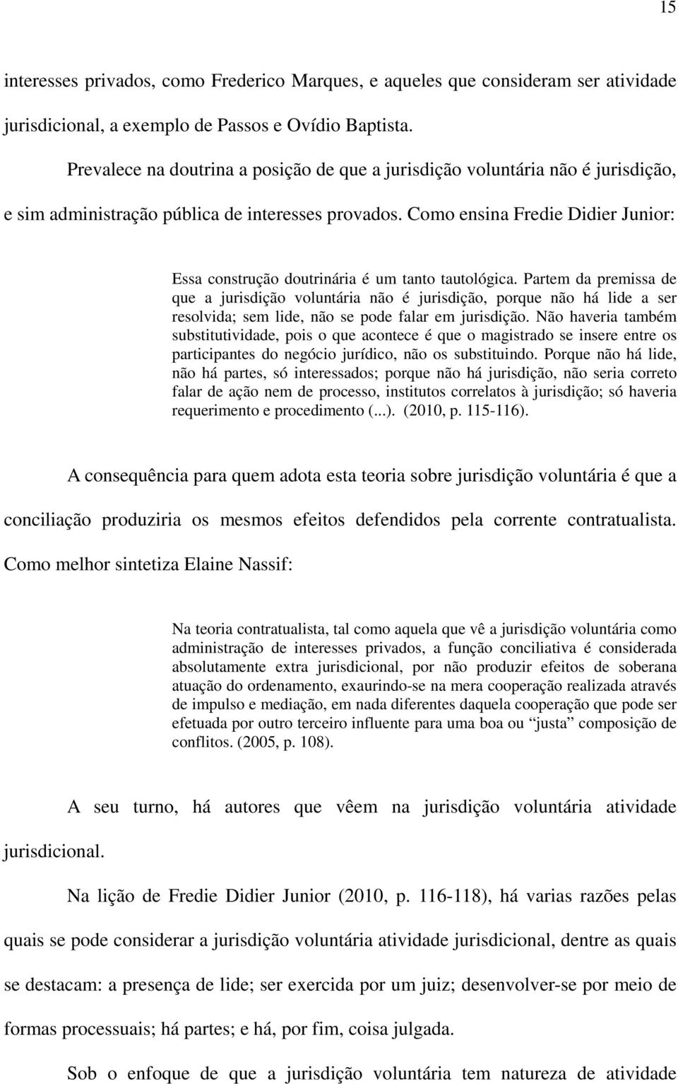 Como ensina Fredie Didier Junior: Essa construção doutrinária é um tanto tautológica.