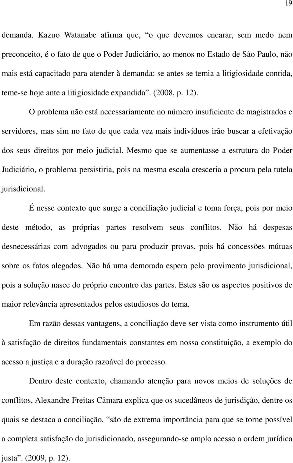 antes se temia a litigiosidade contida, teme-se hoje ante a litigiosidade expandida. (2008, p. 12).