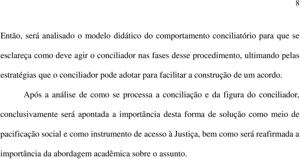 Após a análise de como se processa a conciliação e da figura do conciliador, conclusivamente será apontada a importância desta forma de