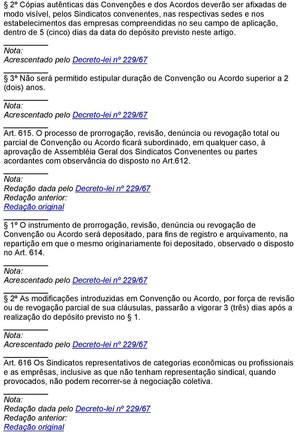 O processo de prorrogação, revisão, denúncia ou revogação total ou parcial de Convenção ou Acordo ficará subordinado, em qualquer caso, à aprovação de Assembléia Geral dos Sindicatos Convenentes ou