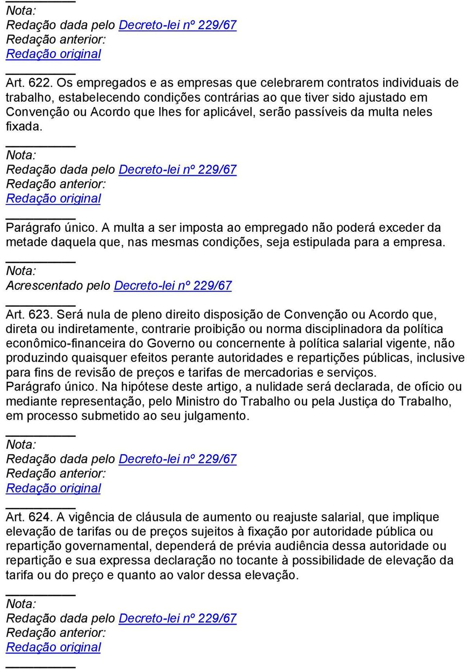 passíveis da multa neles fixada. Parágrafo único. A multa a ser imposta ao empregado não poderá exceder da metade daquela que, nas mesmas condições, seja estipulada para a empresa. Art. 623.