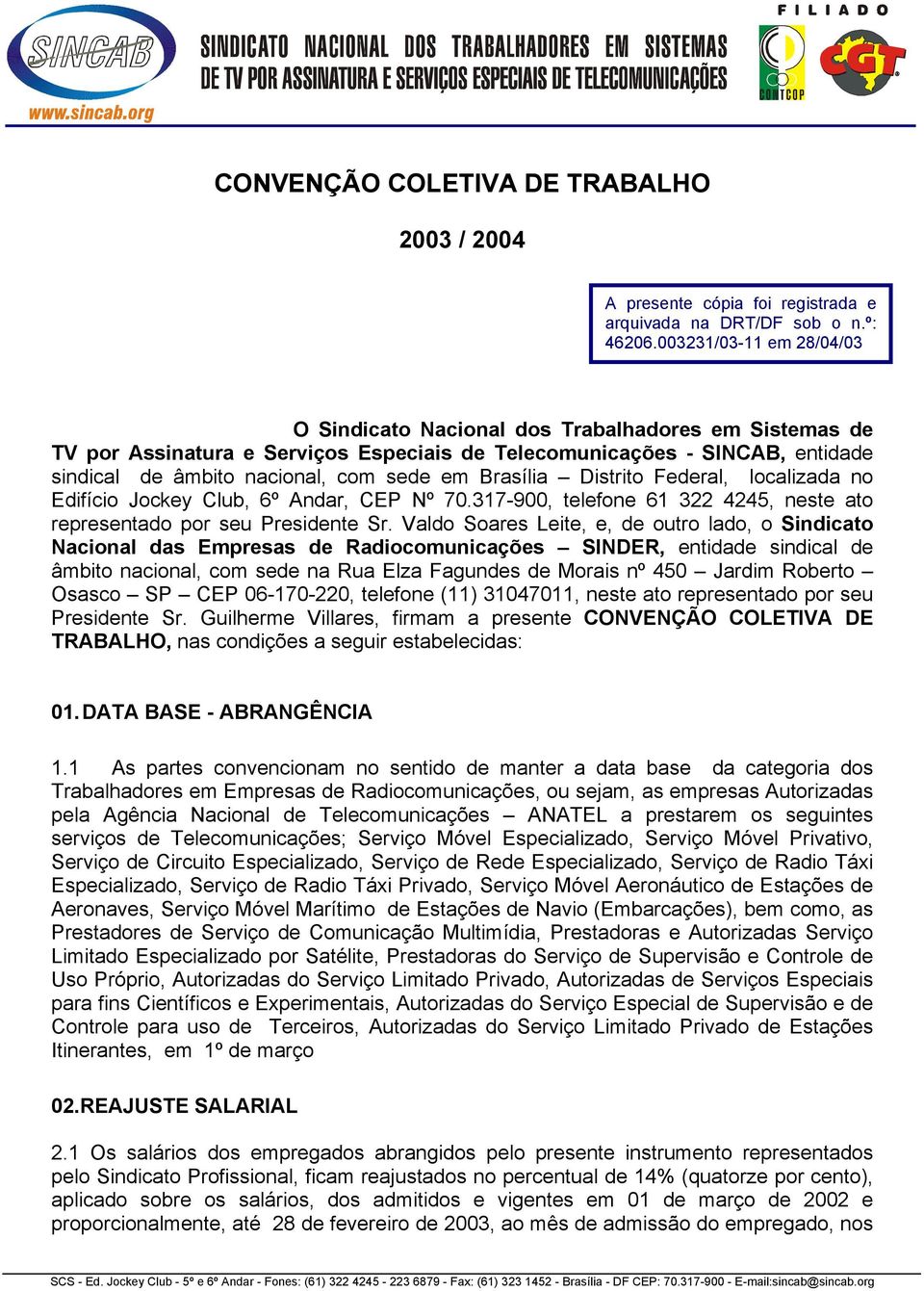 Brasília Distrito Federal, localizada no Edifício Jockey Club, 6º Andar, CEP Nº 70.317-900, telefone 61 322 4245, neste ato representado por seu Presidente Sr.