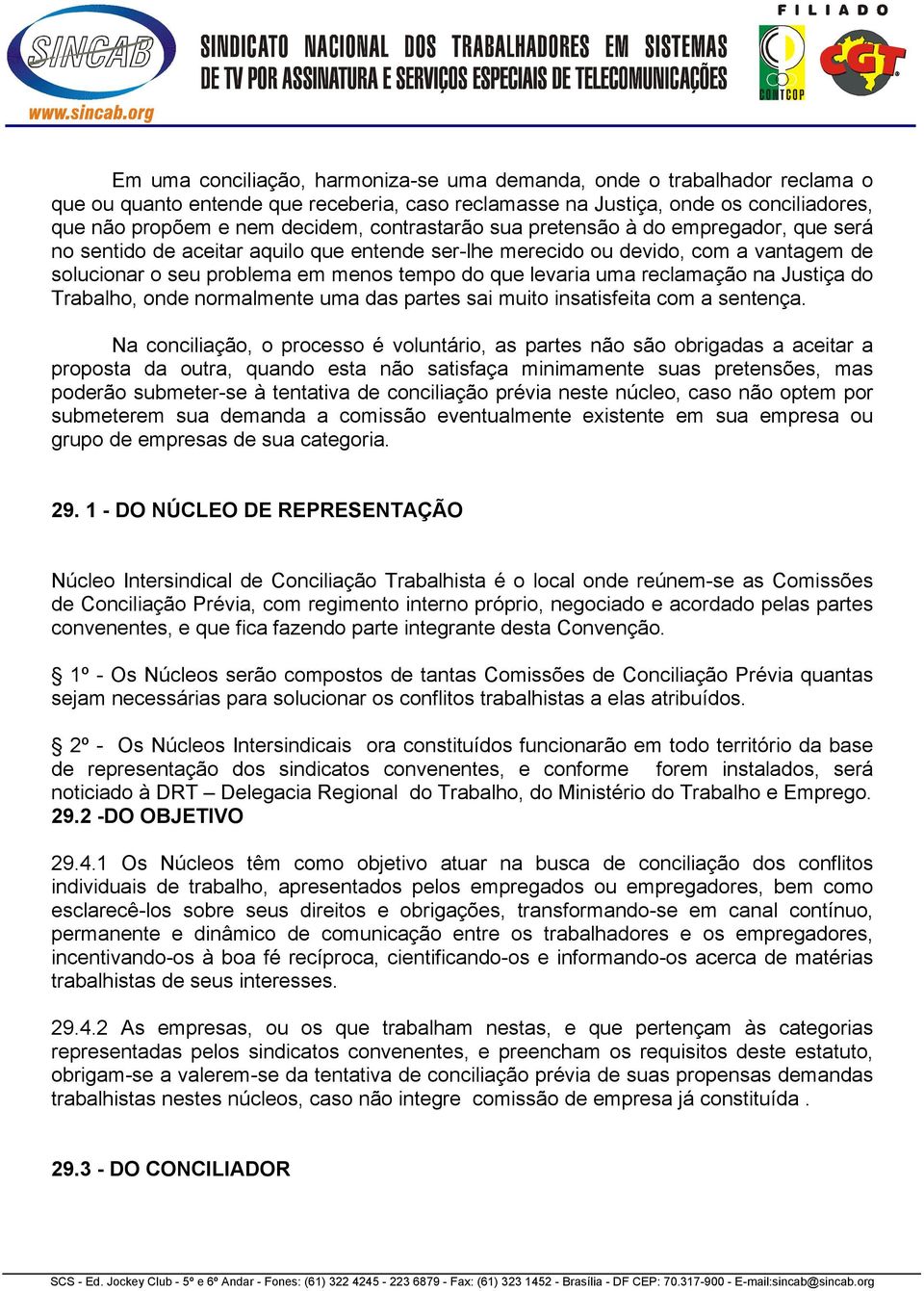 reclamação na Justiça do Trabalho, onde normalmente uma das partes sai muito insatisfeita com a sentença.