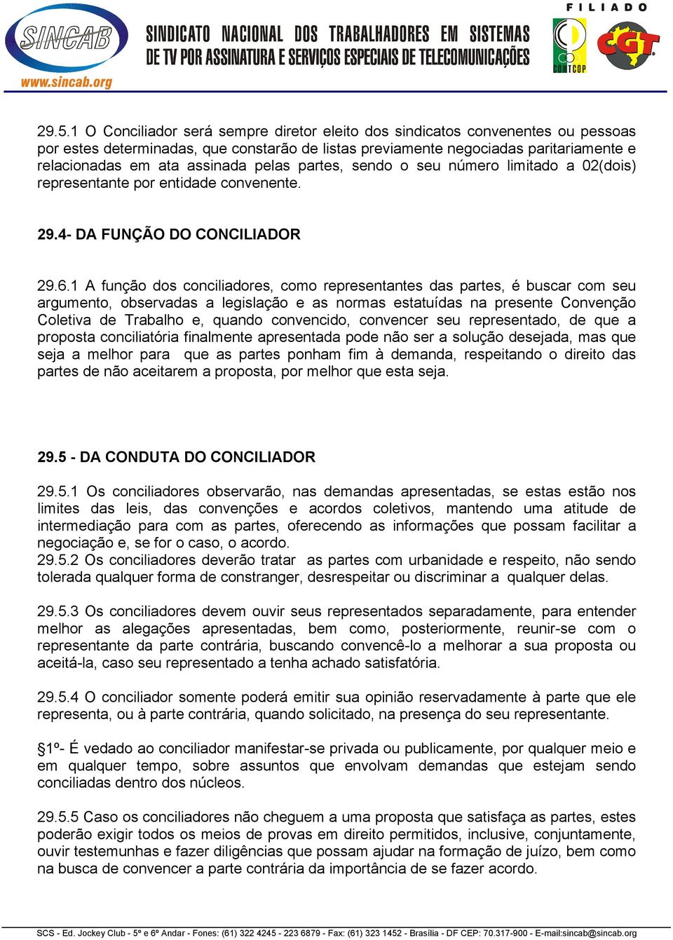 1 A função dos conciliadores, como representantes das partes, é buscar com seu argumento, observadas a legislação e as normas estatuídas na presente Convenção Coletiva de Trabalho e, quando