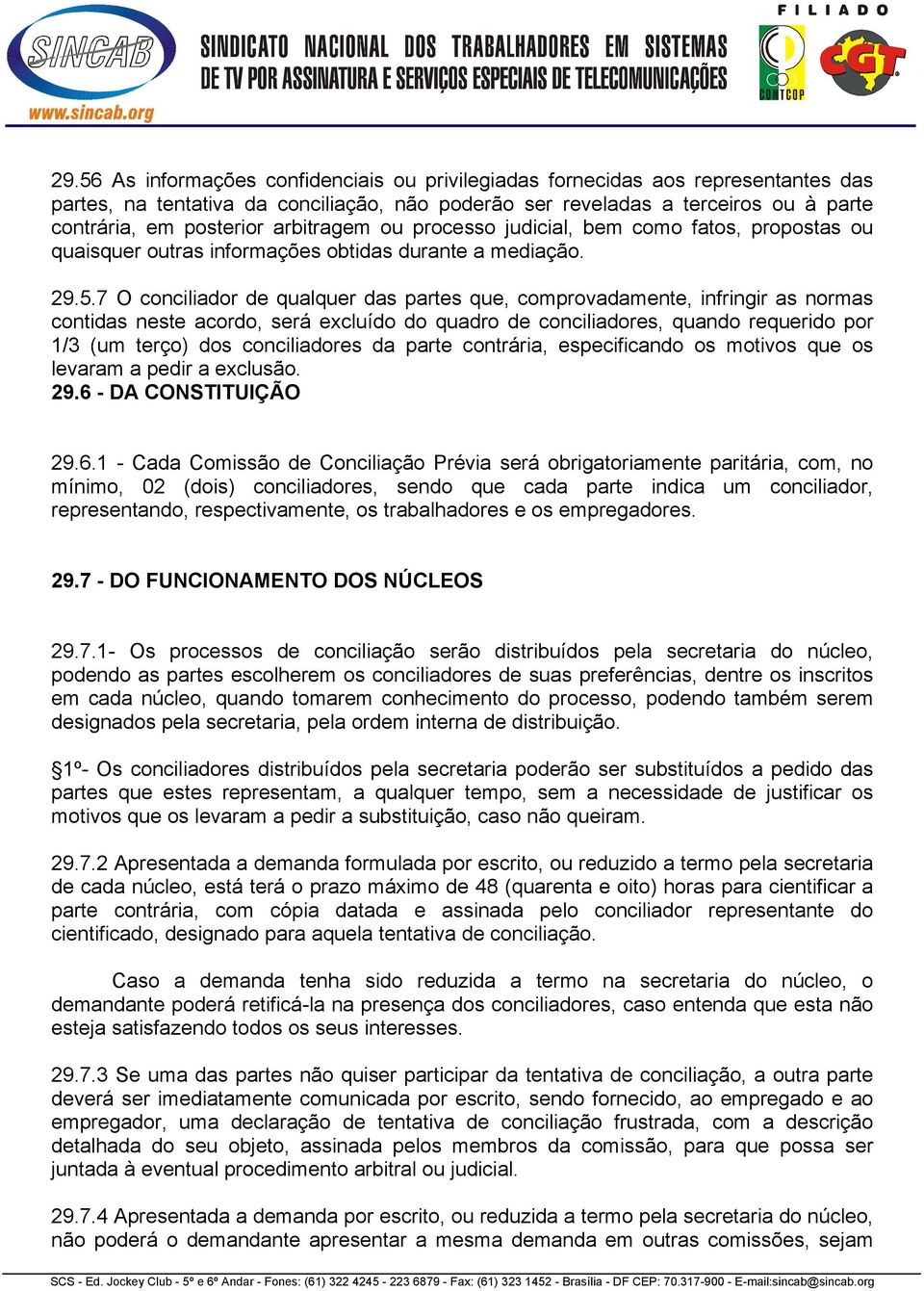 7 O conciliador de qualquer das partes que, comprovadamente, infringir as normas contidas neste acordo, será excluído do quadro de conciliadores, quando requerido por 1/3 (um terço) dos conciliadores