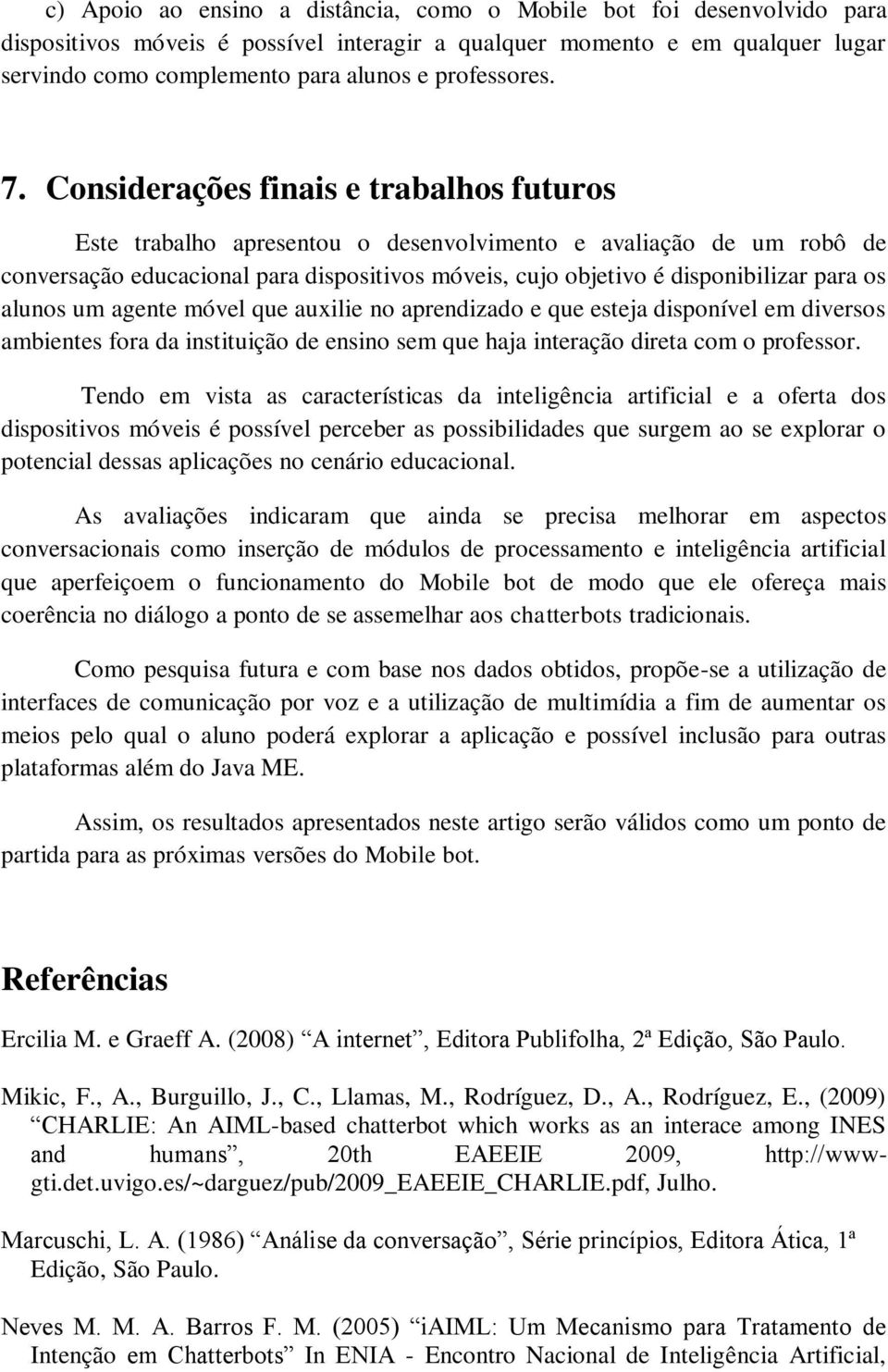 Considerações finais e trabalhos futuros Este trabalho apresentou o desenvolvimento e avaliação de um robô de conversação educacional para dispositivos móveis, cujo objetivo é disponibilizar para os