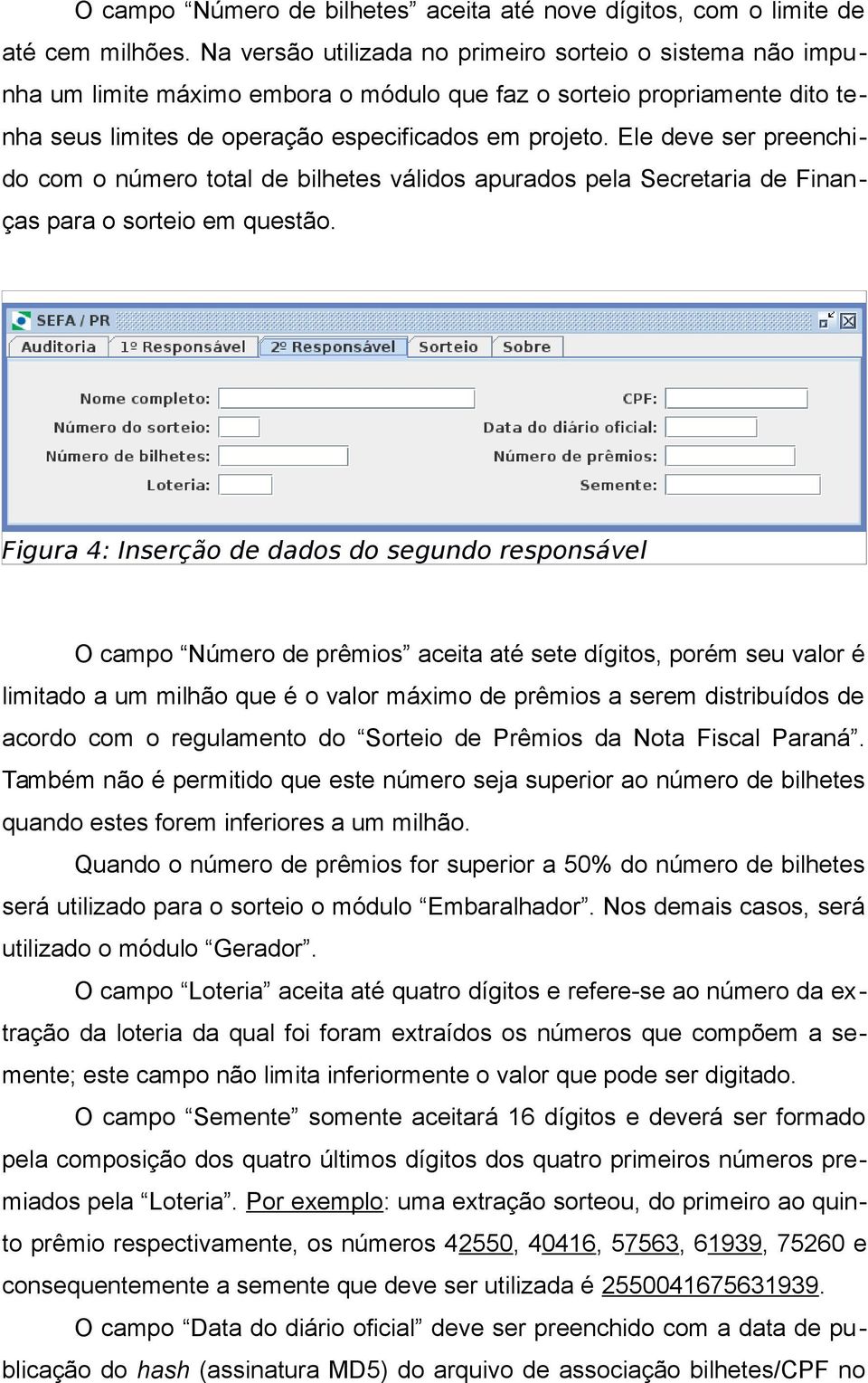 Ele deve ser preenchido com o número total de bilhetes válidos apurados pela Secretaria de Finanças para o sorteio em questão.