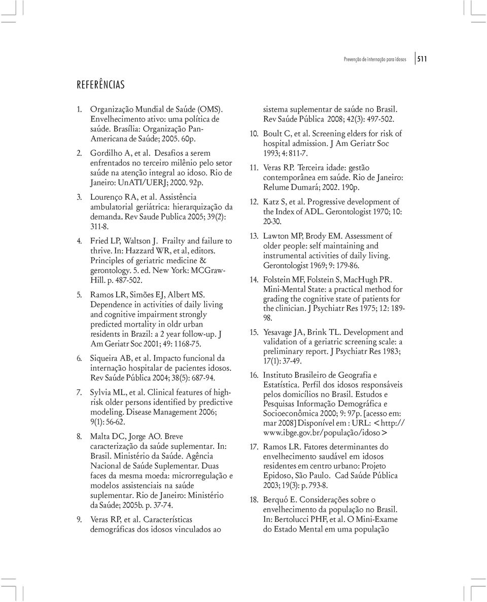 Assistência ambulatorial geriátrica: hierarquização da demanda. Rev Saude Publica 2005; 39(2): 311-8. 4. Fried LP, Waltson J. Frailty and failure to thrive. In: Hazzard WR, et al, editors.