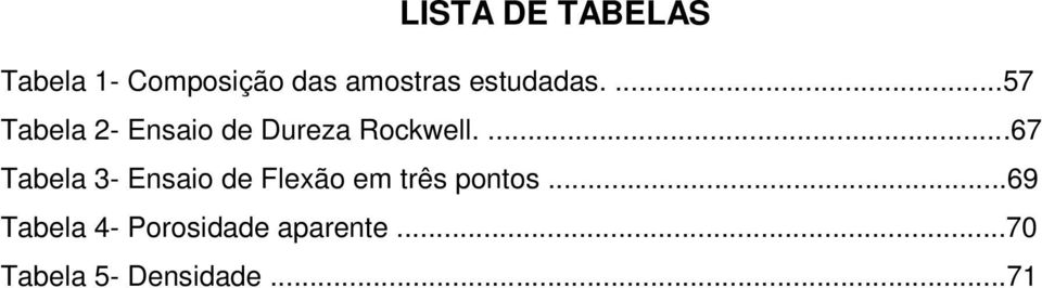 ...67 Tabela 3- Ensaio de Flexão em três pontos.