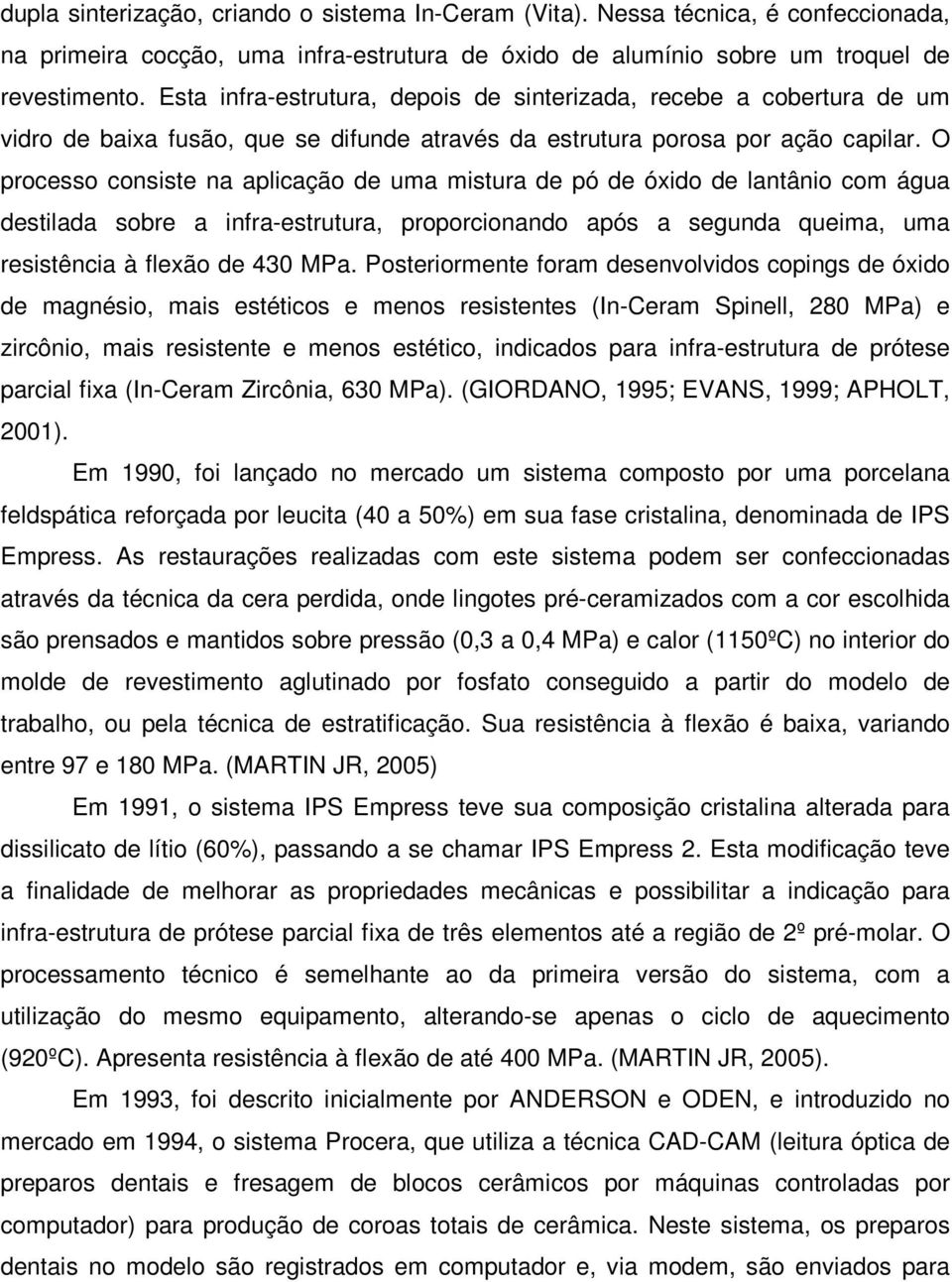 O processo consiste na aplicação de uma mistura de pó de óxido de lantânio com água destilada sobre a infra-estrutura, proporcionando após a segunda queima, uma resistência à flexão de 430 MPa.