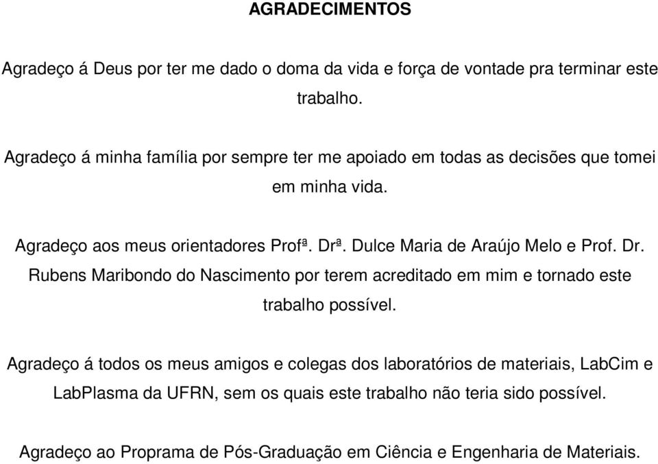 Dulce Maria de Araújo Melo e Prof. Dr. Rubens Maribondo do Nascimento por terem acreditado em mim e tornado este trabalho possível.
