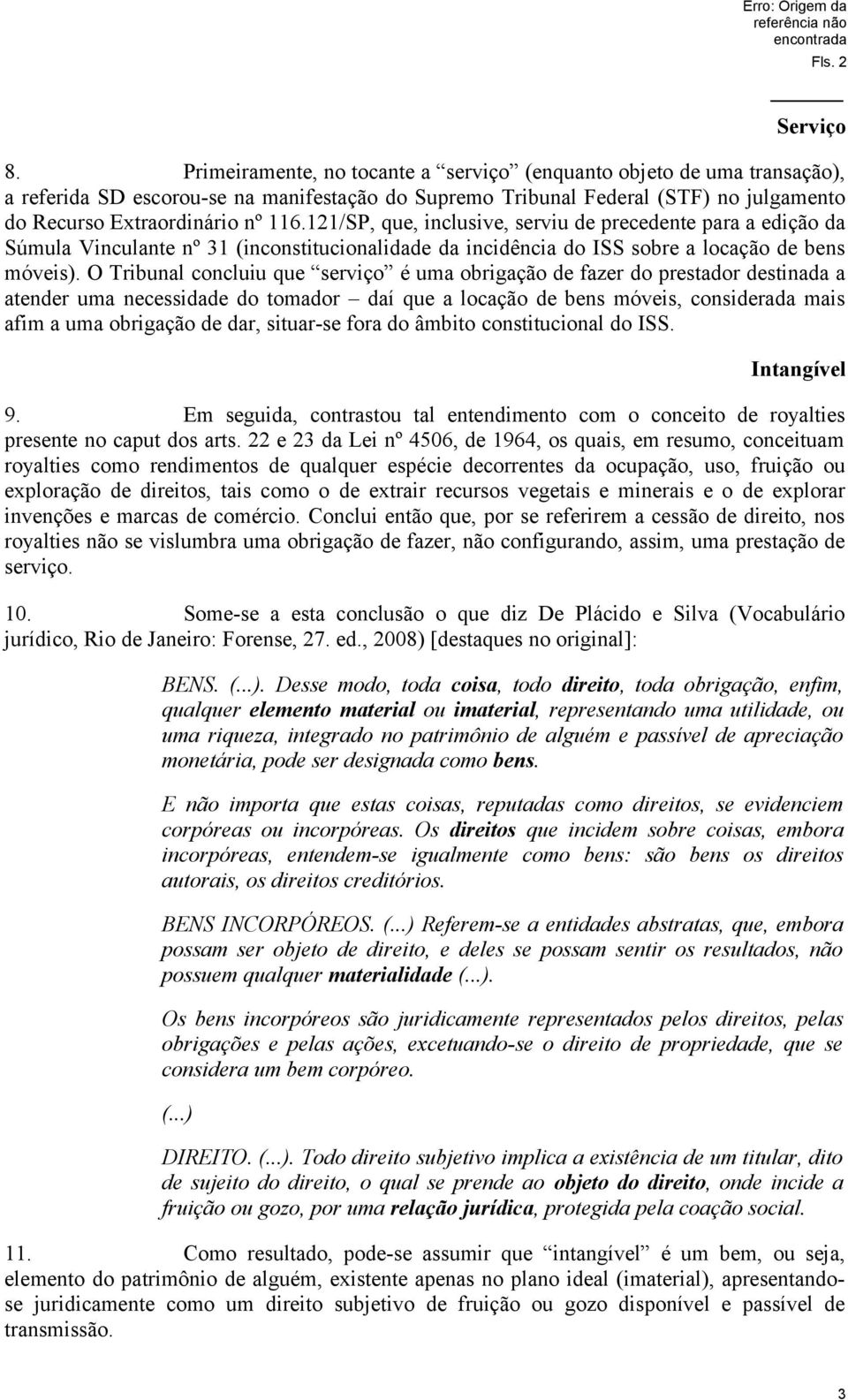 121/SP, que, inclusive, serviu de precedente para a edição da Súmula Vinculante nº 31 (inconstitucionalidade da incidência do ISS sobre a locação de bens móveis).