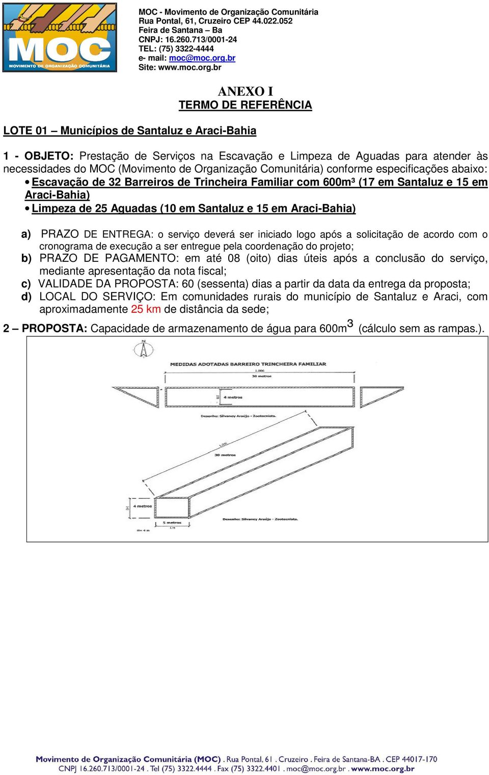 Araci-Bahia) a) PRAZO DE ENTREGA: o serviço deverá ser iniciado logo após a solicitação de acordo com o cronograma de execução a ser entregue pela coordenação do projeto; b) PRAZO DE PAGAMENTO: em