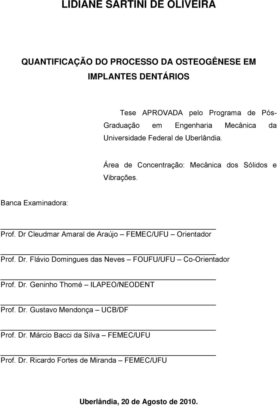 Dr Cleudmar Amaral de Araújo FEMEC/UFU Orientador Prof. Dr. Flávio Domingues das Neves FOUFU/UFU Co-Orientador Prof. Dr. Geninho Thomé ILAPEO/NEODENT Prof.