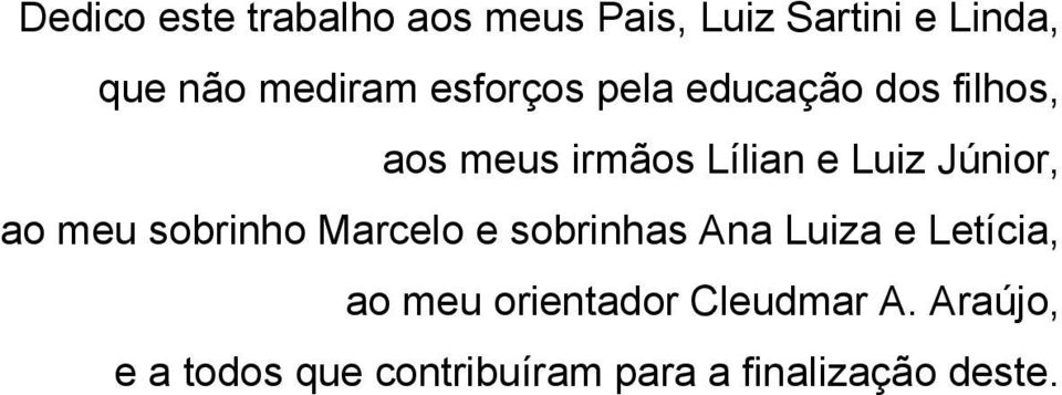 ao meu sobrinho Marcelo e sobrinhas Ana Luiza e Letícia, ao meu