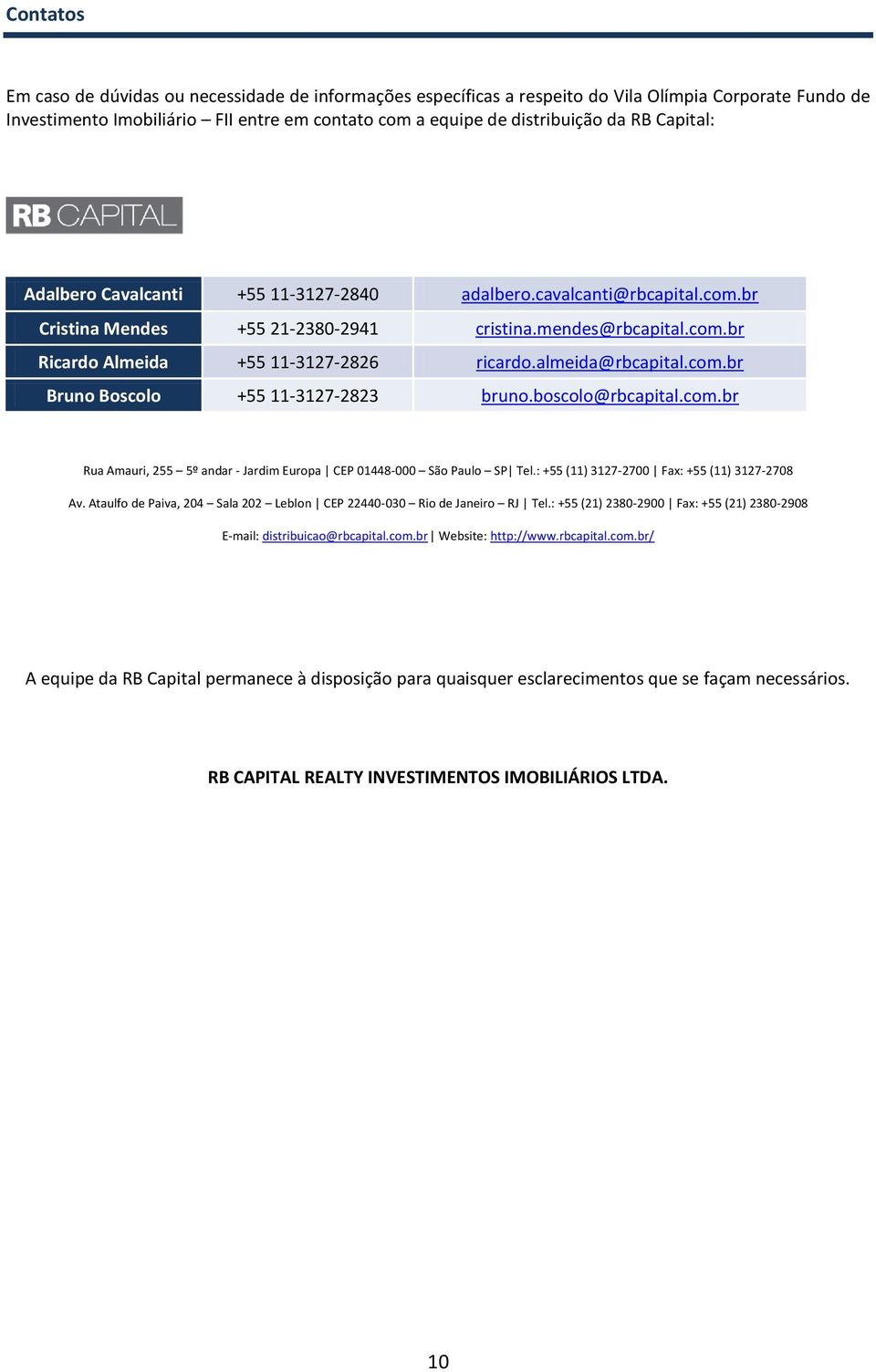 almeida@rbcapital.com.br Bruno Boscolo +55 11-3127-2823 bruno.boscolo@rbcapital.com.br Rua Amauri, 255 5º andar - Jardim Europa CEP 01448-000 São Paulo SP Tel.