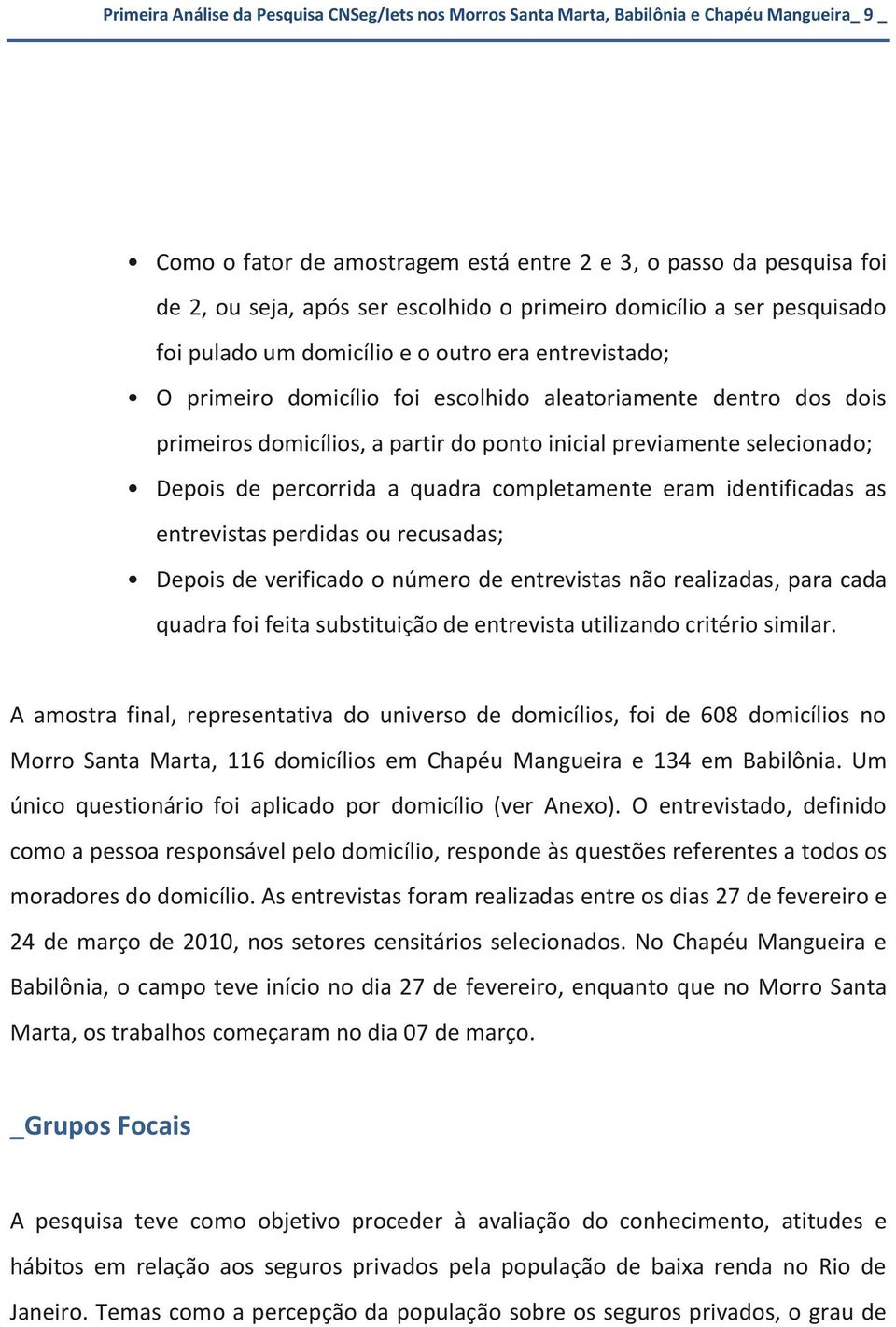 ponto inicial previamente selecionado; Depois de percorrida a quadra completamente eram identificadas as entrevistas perdidas ou recusadas; Depois de verificado o número de entrevistas não