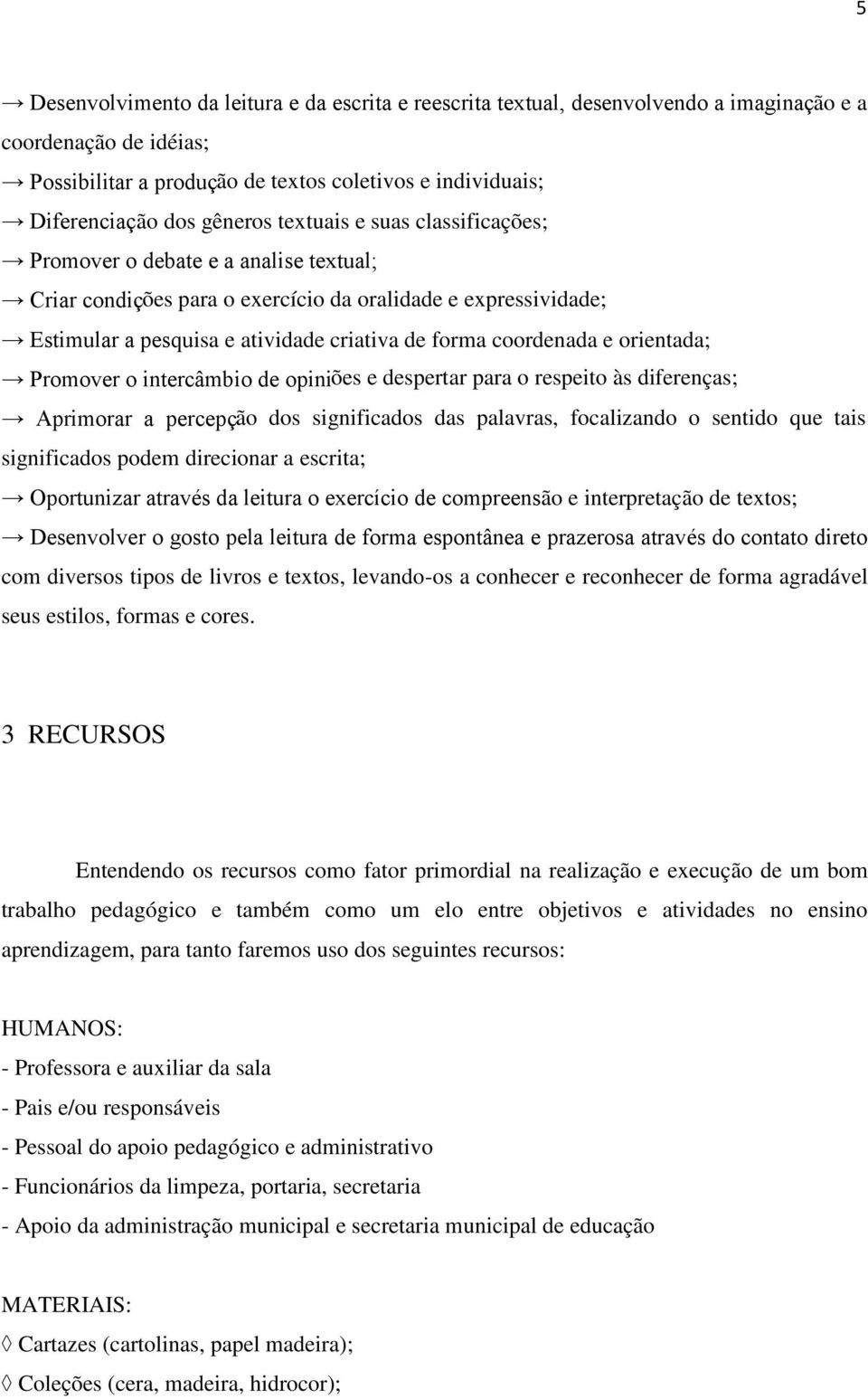 coordenada e orientada; Promover o intercâmbio de opiniões e despertar para o respeito às diferenças; Aprimorar a percepção dos significados das palavras, focalizando o sentido que tais significados