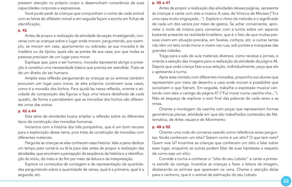 de pedir às crianças que componham o nome de cada animal com as letras do alfabeto móvel e em seguida façam a escrita em fichas de identificação. p. 41 Antes de propor a realização da atividade da