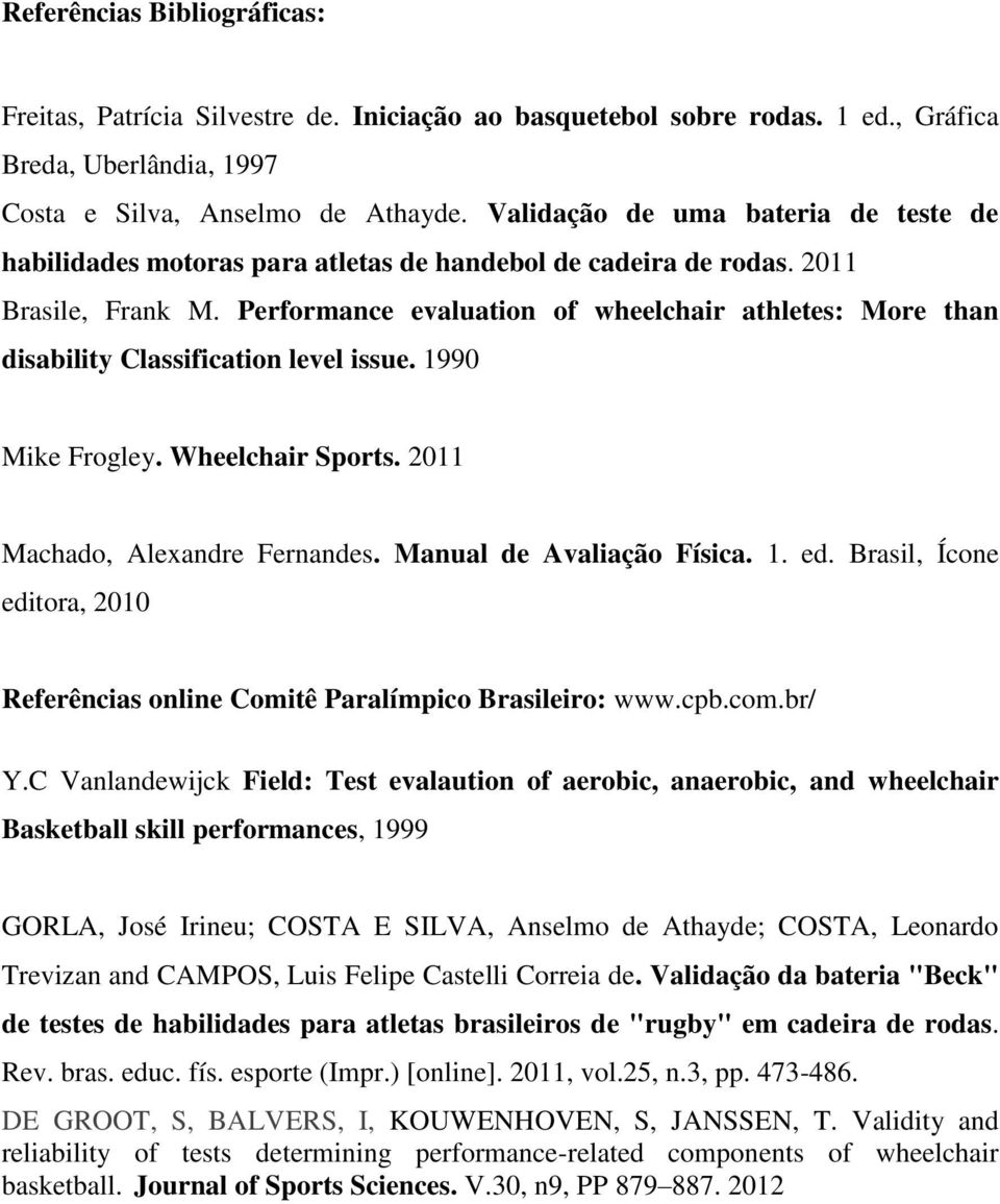 Performance evaluation of wheelchair athletes: More than disability Classification level issue. 1990 Mike Frogley. Wheelchair Sports. 1 Machado, Alexandre Fernandes. Manual de Avaliação Física. 1. ed.