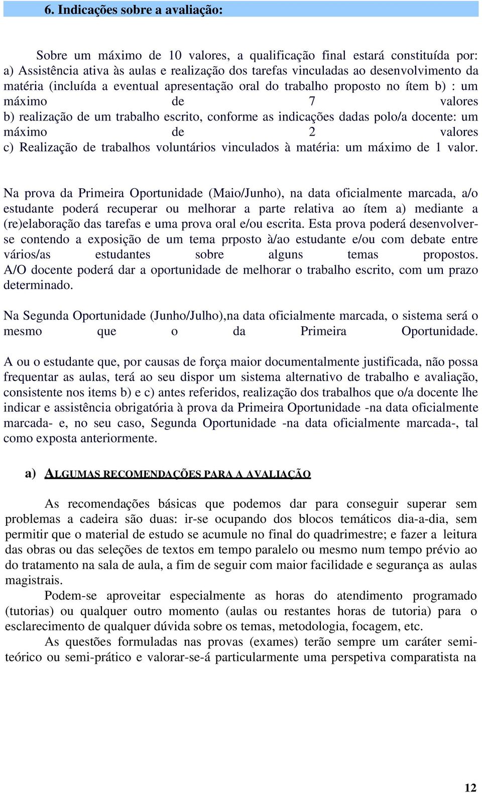 2 valores c) Realização de trabalhos voluntários vinculados à matéria: um máximo de 1 valor.