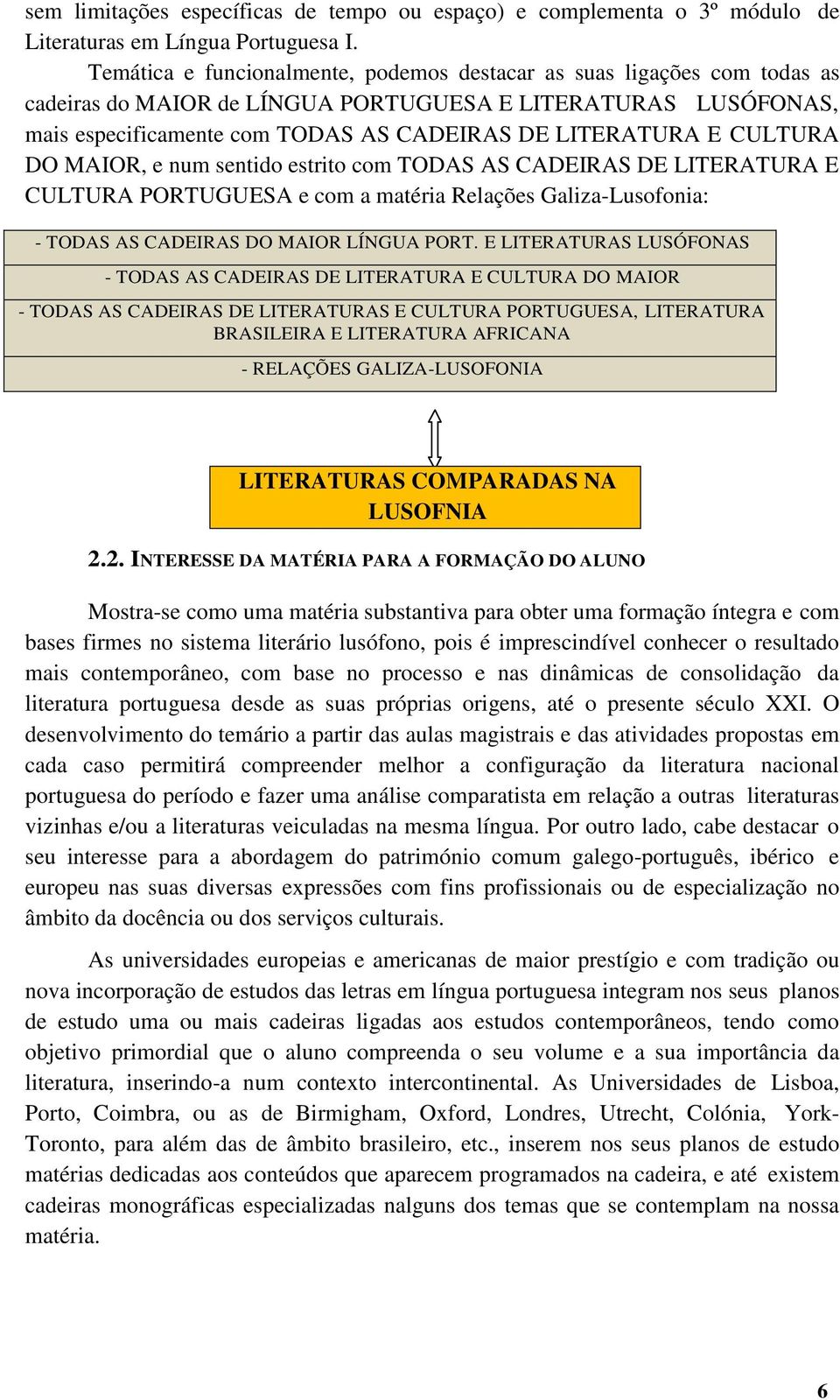 CULTURA DO MAIOR, e num sentido estrito com TODAS AS CADEIRAS DE LITERATURA E CULTURA PORTUGUESA e com a matéria Relações Galiza-Lusofonia: - TODAS AS CADEIRAS DO MAIOR LÍNGUA PORT.