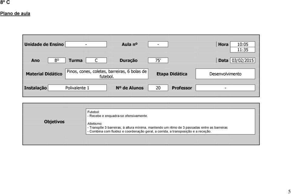 Etapa Didática Desenvolvimento Instalação Polivalente 1 Nº de Alunos 20 Professor - Objetivos Futebol: - Recebe e enquadra-se