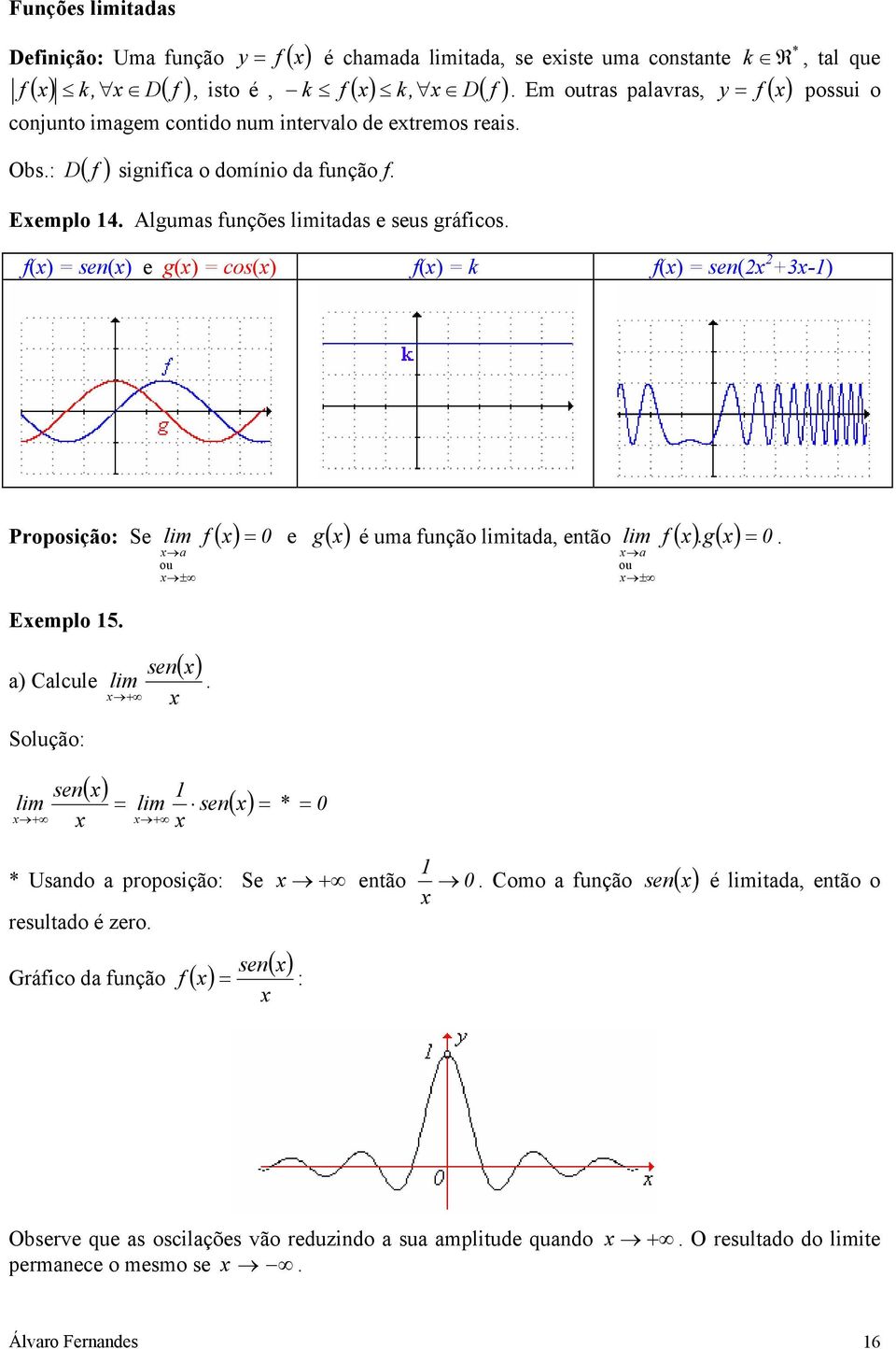 Prpsiçã: Se ( ) e g( ) a u ± é uma uçã itada, etã ( ) g( ) a u ± Eempl 5 a) Calcule Sluçã: se( ) se ( ) se( ) * * Usad a prpsiçã: Se etã resultad é zer