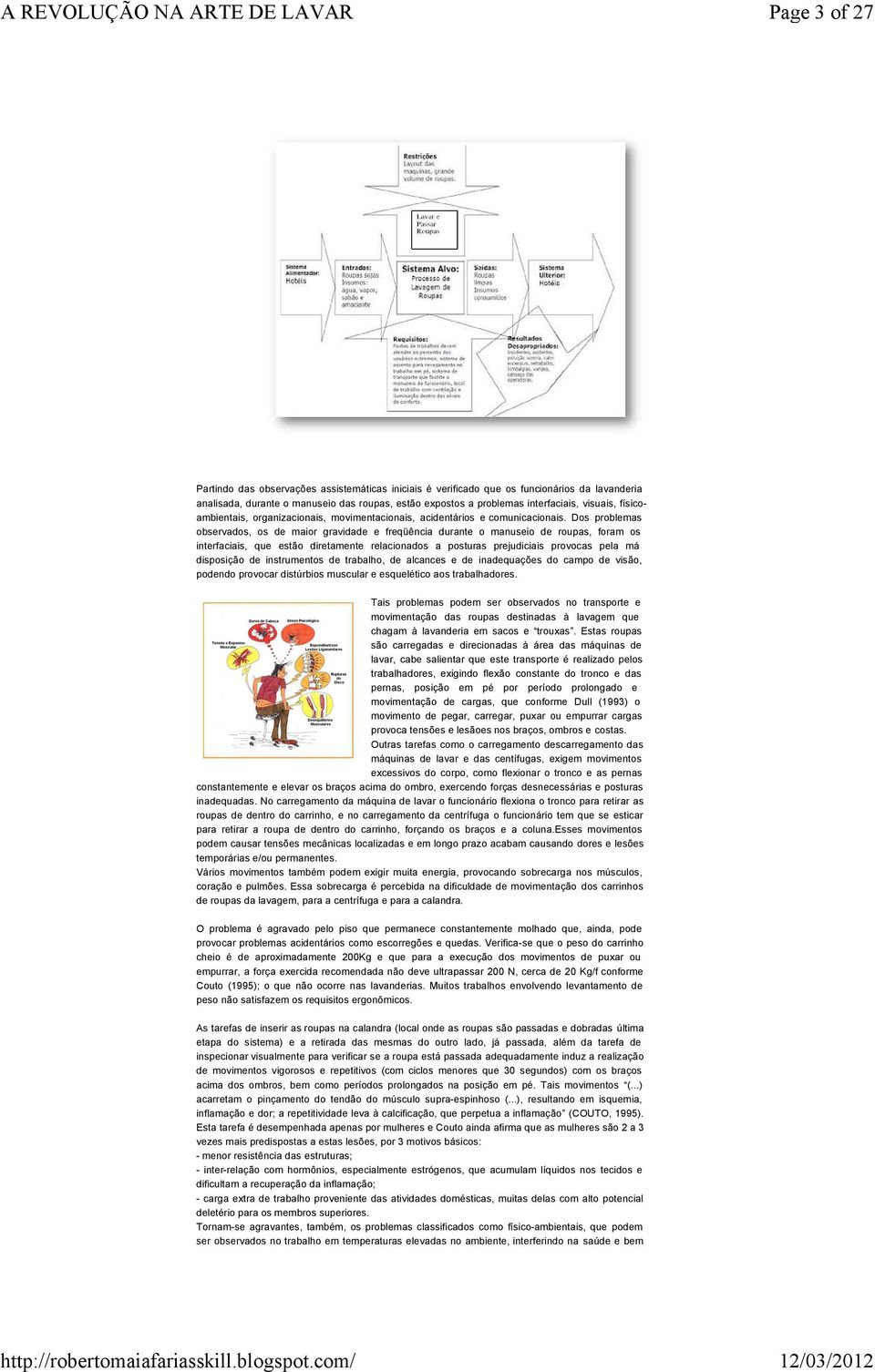 Dos problemas observados, os de maior gravidade e freqüência durante o manuseio de roupas, foram os interfaciais, que estão diretamente relacionados a posturas prejudiciais provocas pela má