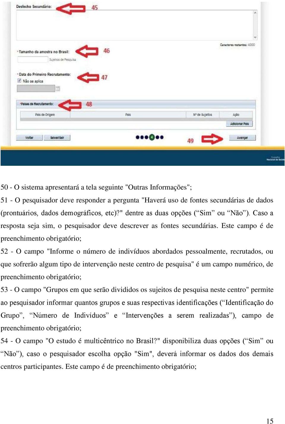 Este campo é de preenchimento obrigatório; 52 - O campo "Informe o número de indivíduos abordados pessoalmente, recrutados, ou que sofrerão algum tipo de intervenção neste centro de pesquisa" é um