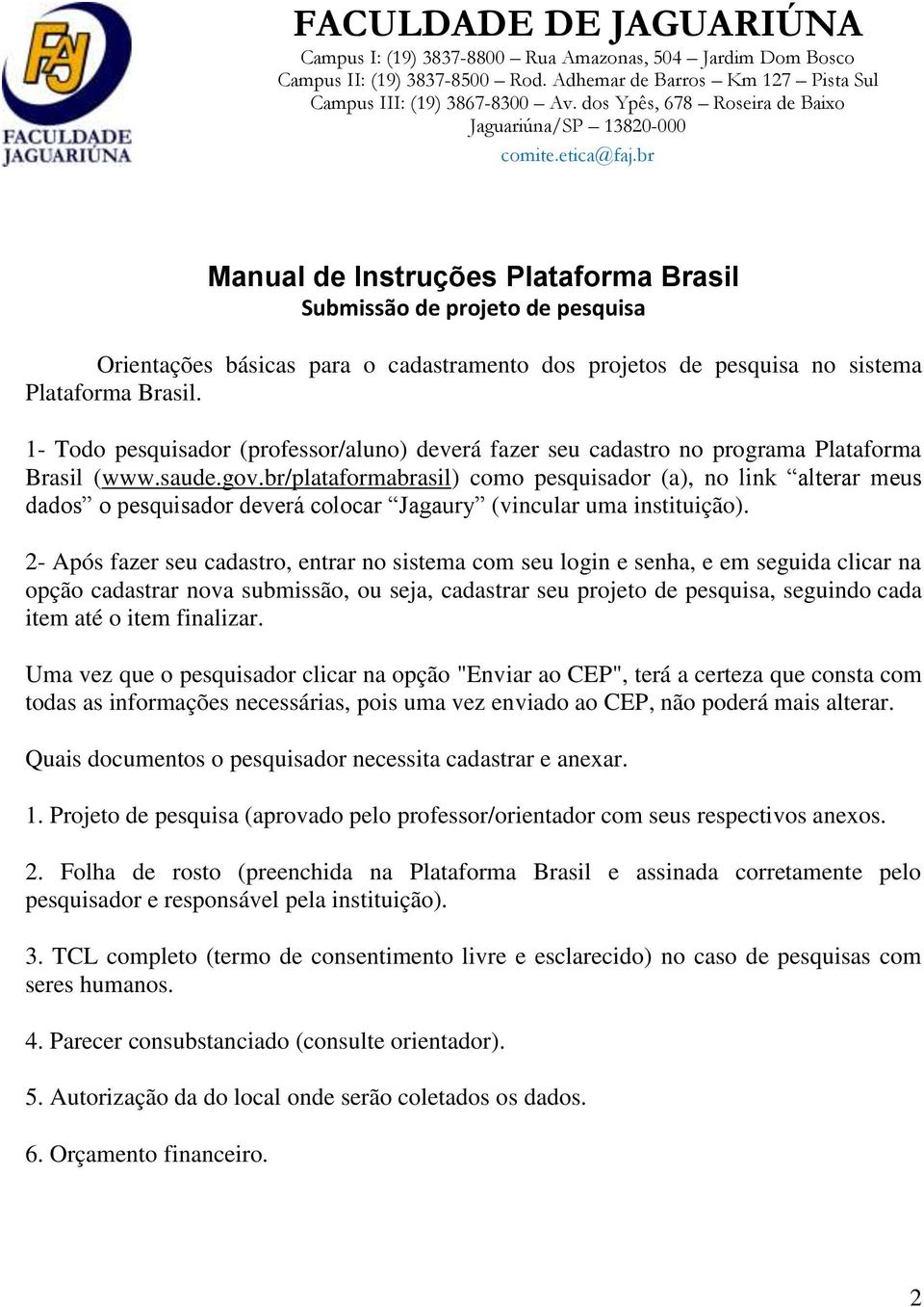 br Manual de Instruções Plataforma Brasil Submissão de projeto de pesquisa Orientações básicas para o cadastramento dos projetos de pesquisa no sistema Plataforma Brasil.