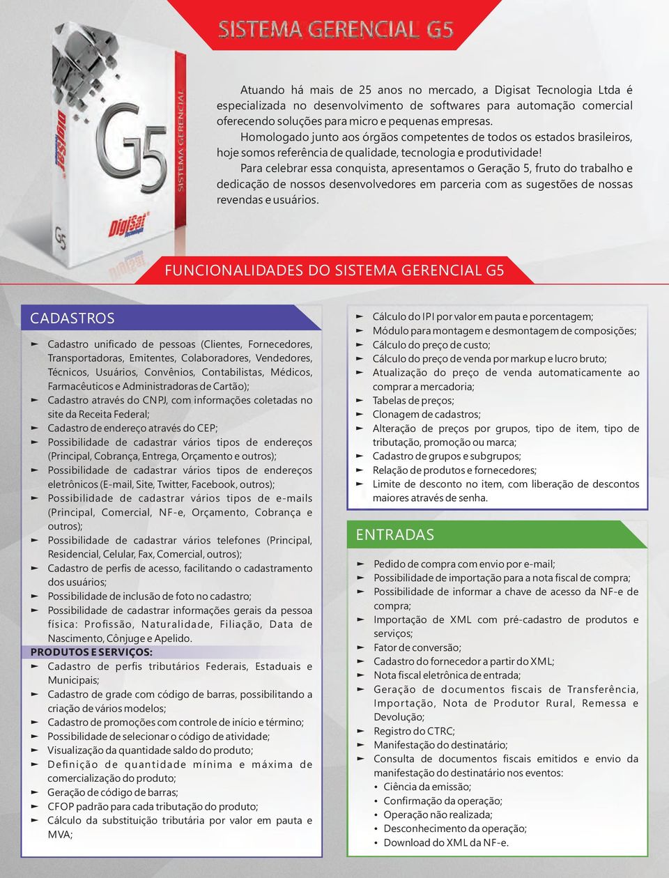 Para celebrar essa conquista, apresentamos o Geração 5, fruto do trabalho e dedicação de nossos desenvolvedores em parceria com as sugestões de nossas revendas e usuários.