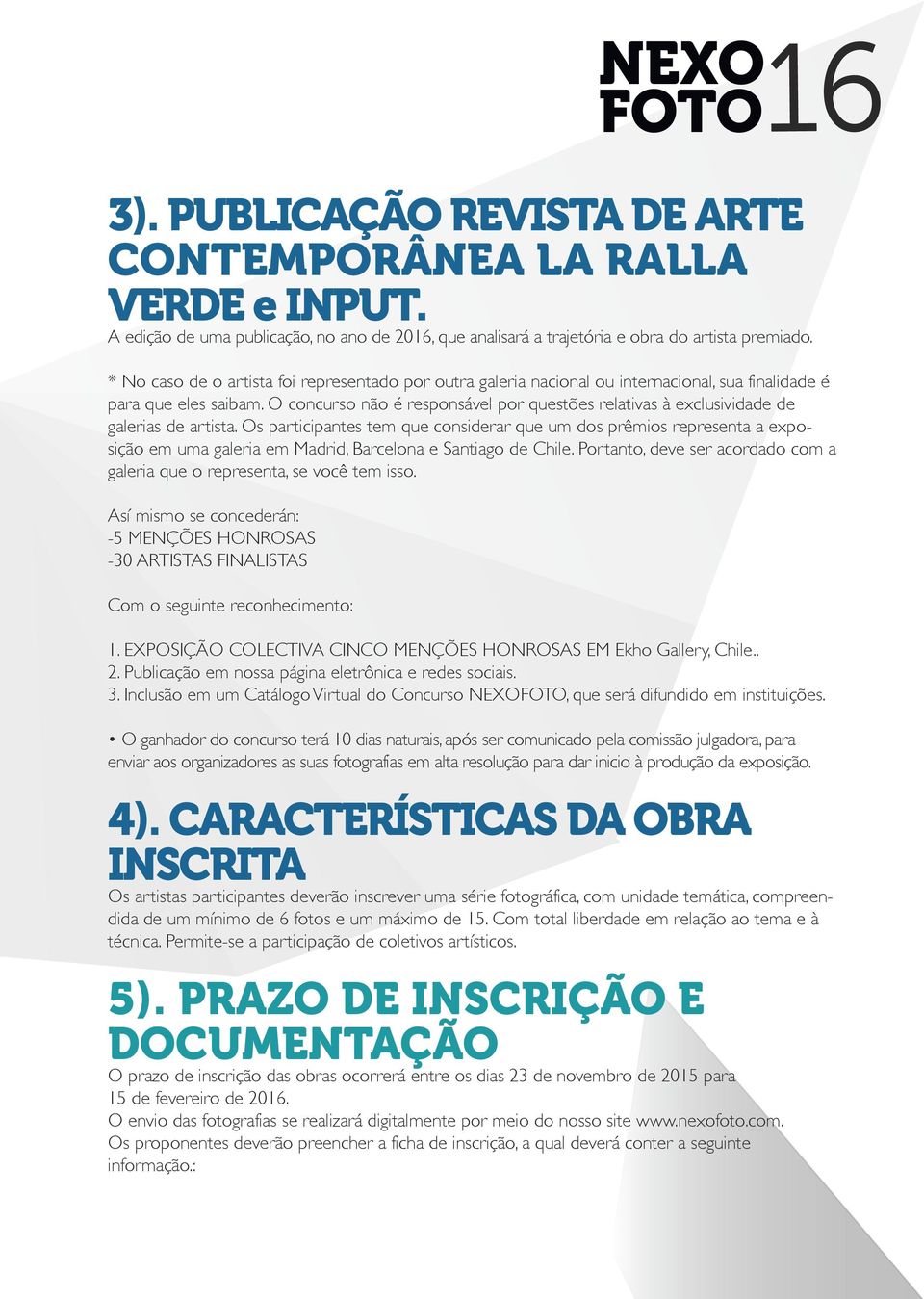 O concurso não é responsável por questões relativas à exclusividade de galerias de artista.