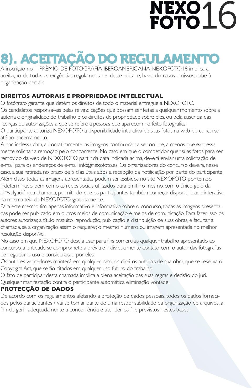 Os candidatos responsáveis pelas reivindicações que possam ser feitas a qualquer momento sobre a autoria e originalidade do trabalho e os direitos de propriedade sobre eles, ou pela ausência das