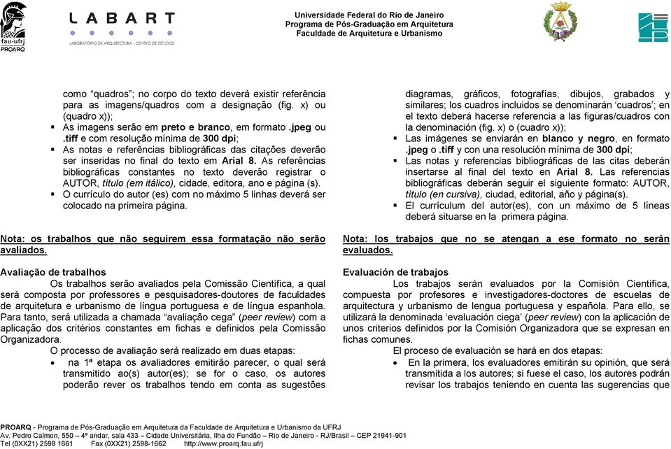 As referências bibliográficas constantes no texto deverão registrar o AUTOR, título (em itálico), cidade, editora, ano e página (s).