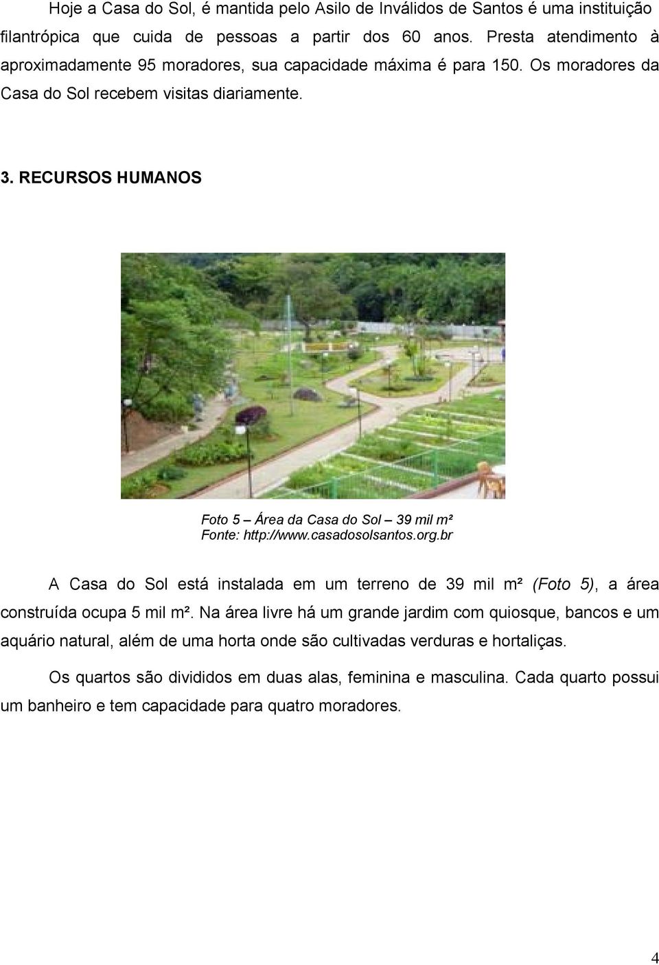 RECURSOS HUMANOS Foto 5 Área da Casa do Sol 39 mil m² A Casa do Sol está instalada em um terreno de 39 mil m² (Foto 5), a área construída ocupa 5 mil m².