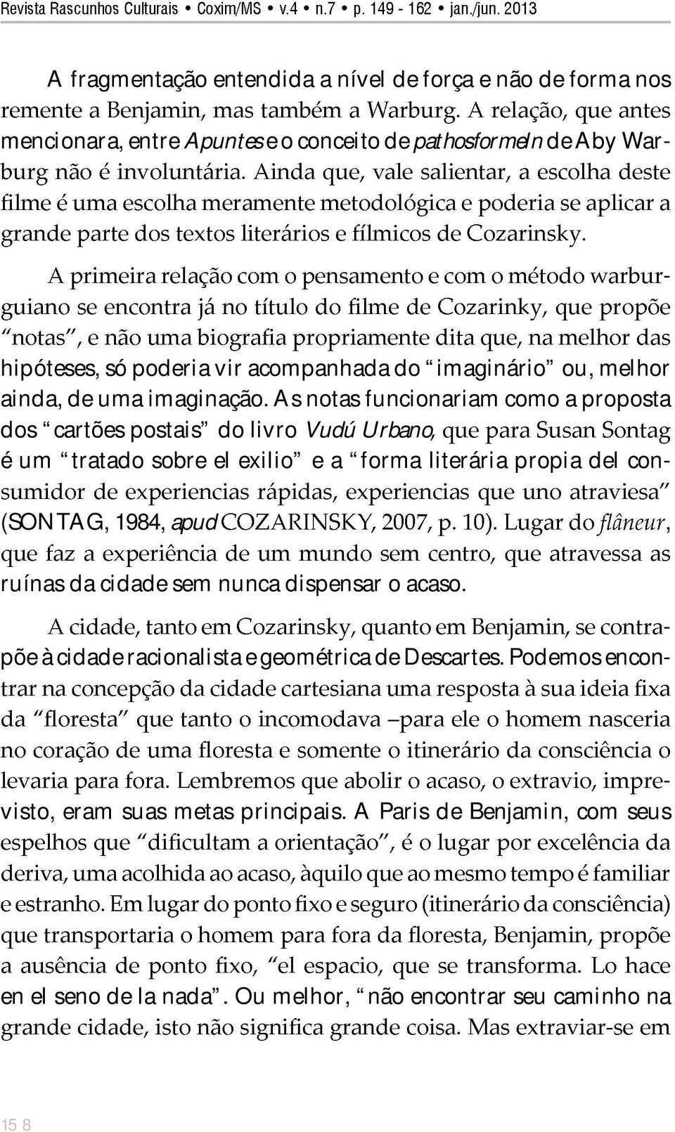 As notas funcionariam como a proposta dos cartões postais do livro Vudú Urbano é um tratado sobre el exilio e a forma literária propia del con (SONTAG,