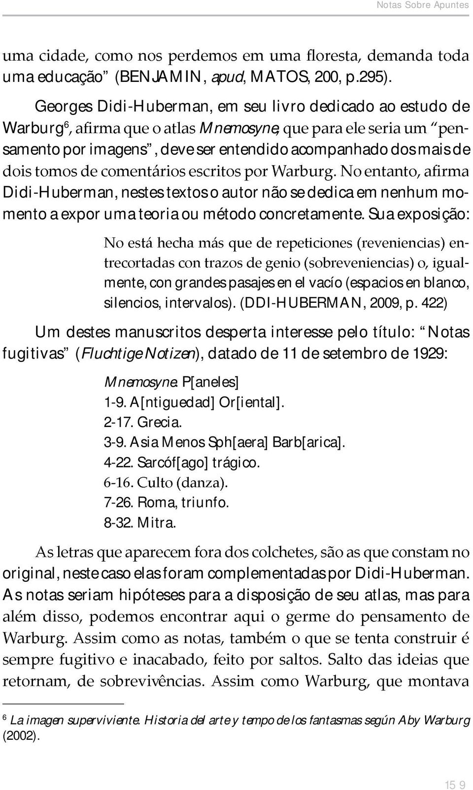 nenhum momento a expor uma teoria ou método concretamente. Sua exposição: mente, con grandes pasajes en el vacío (espacios en blanco, silencios, intervalos). (DDIHUBERMAN, 2009, p.