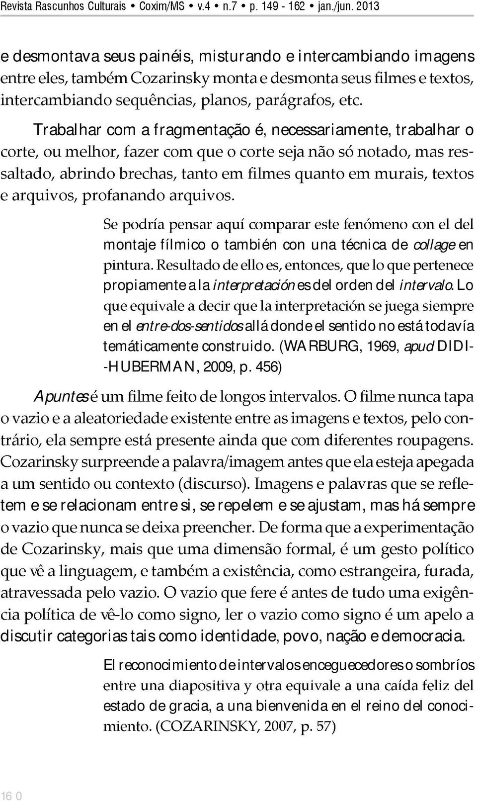 Lo en el entredossentidos allá donde el sentido no está todavía temáticamente construido. (WARBURG, 1969, apud DIDI HUBERMAN, 2009, p.