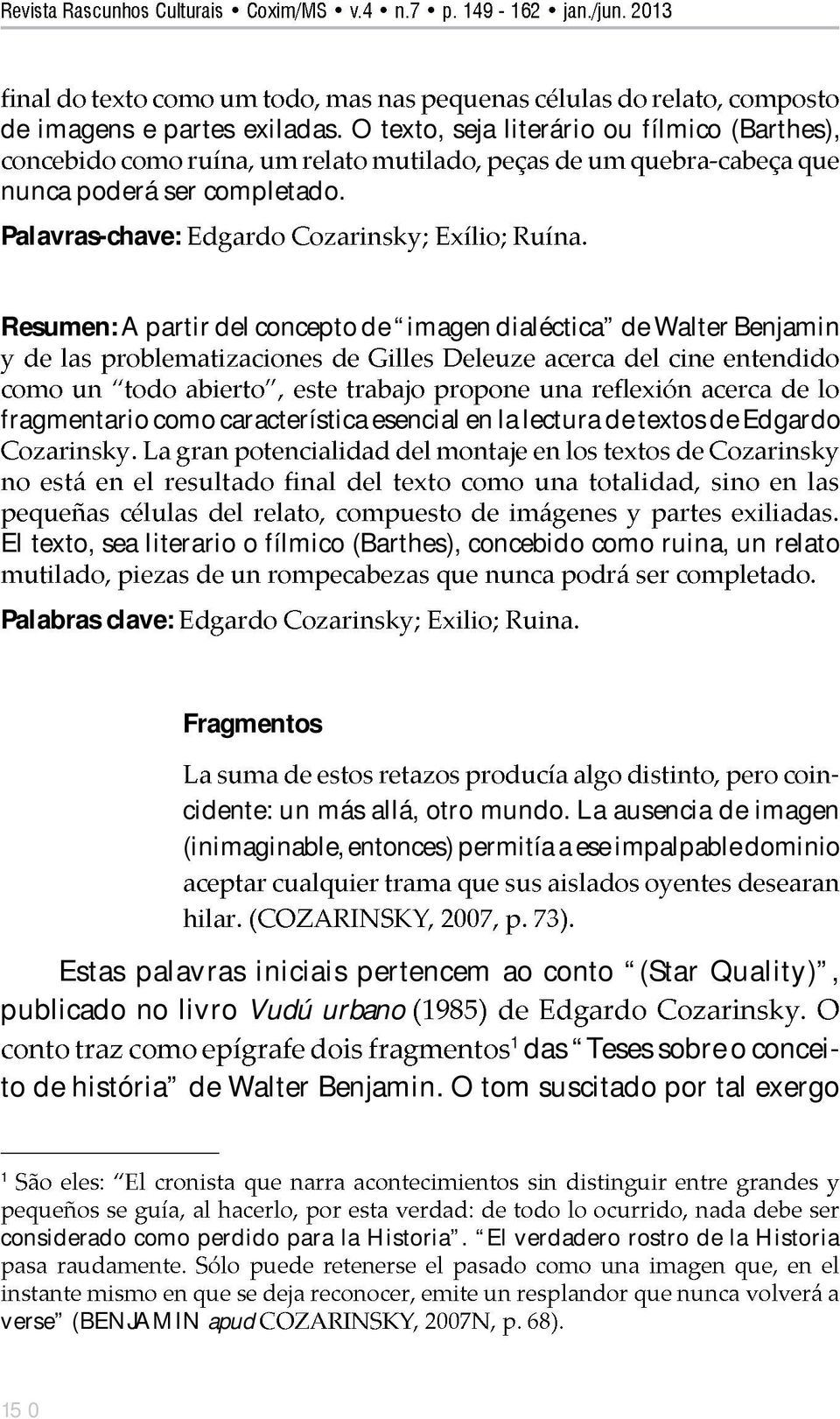 fílmico (Barthes), concebido como ruina, un relato Palabras clave: Fragmentos cidente: un más allá, otro mundo.