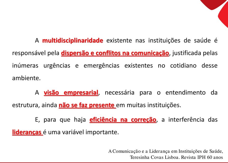 A visão empresarial, necessária para o entendimento da estrutura, ainda não se faz presente em muitas instituições.