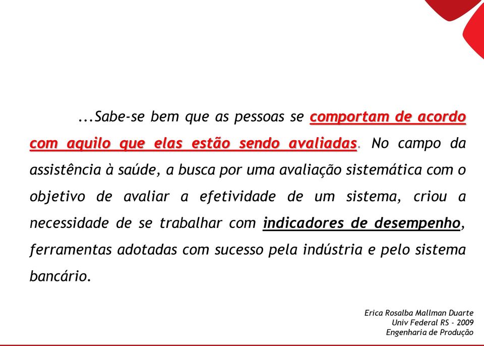 efetividade de um sistema, criou a necessidade de se trabalhar com indicadores de desempenho, ferramentas