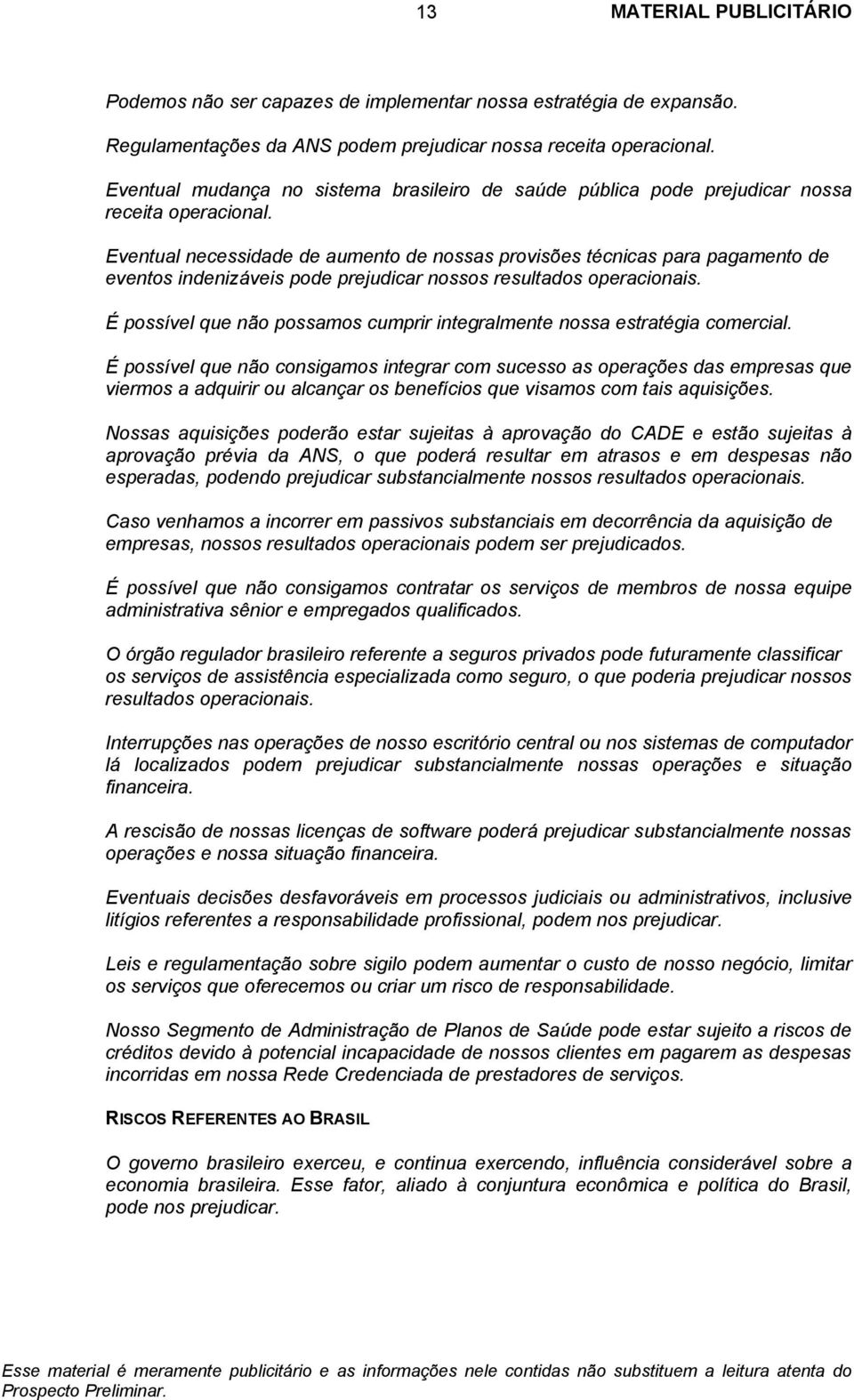 Eventual necessidade de aumento de nossas provisões técnicas para pagamento de eventos indenizáveis pode prejudicar nossos resultados operacionais.