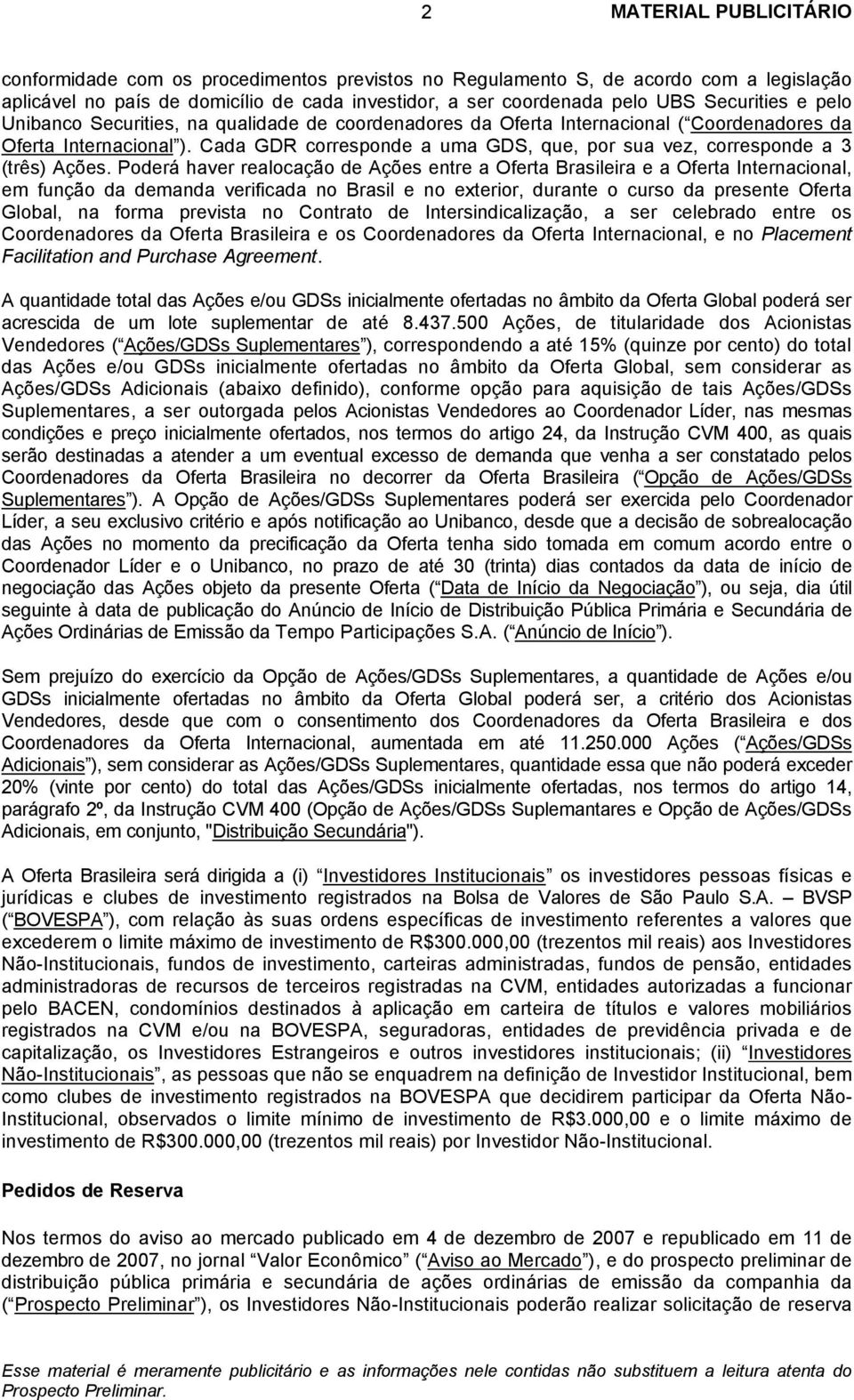 Poderá haver realocação de Ações entre a Oferta Brasileira e a Oferta Internacional, em função da demanda verificada no Brasil e no exterior, durante o curso da presente Oferta Global, na forma