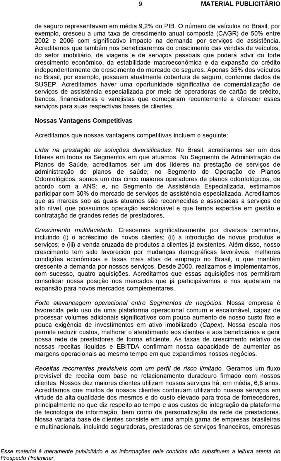 Acreditamos que também nos beneficiaremos do crescimento das vendas de veículos, do setor imobiliário, de viagens e de serviços pessoais que poderá advir do forte crescimento econômico, da